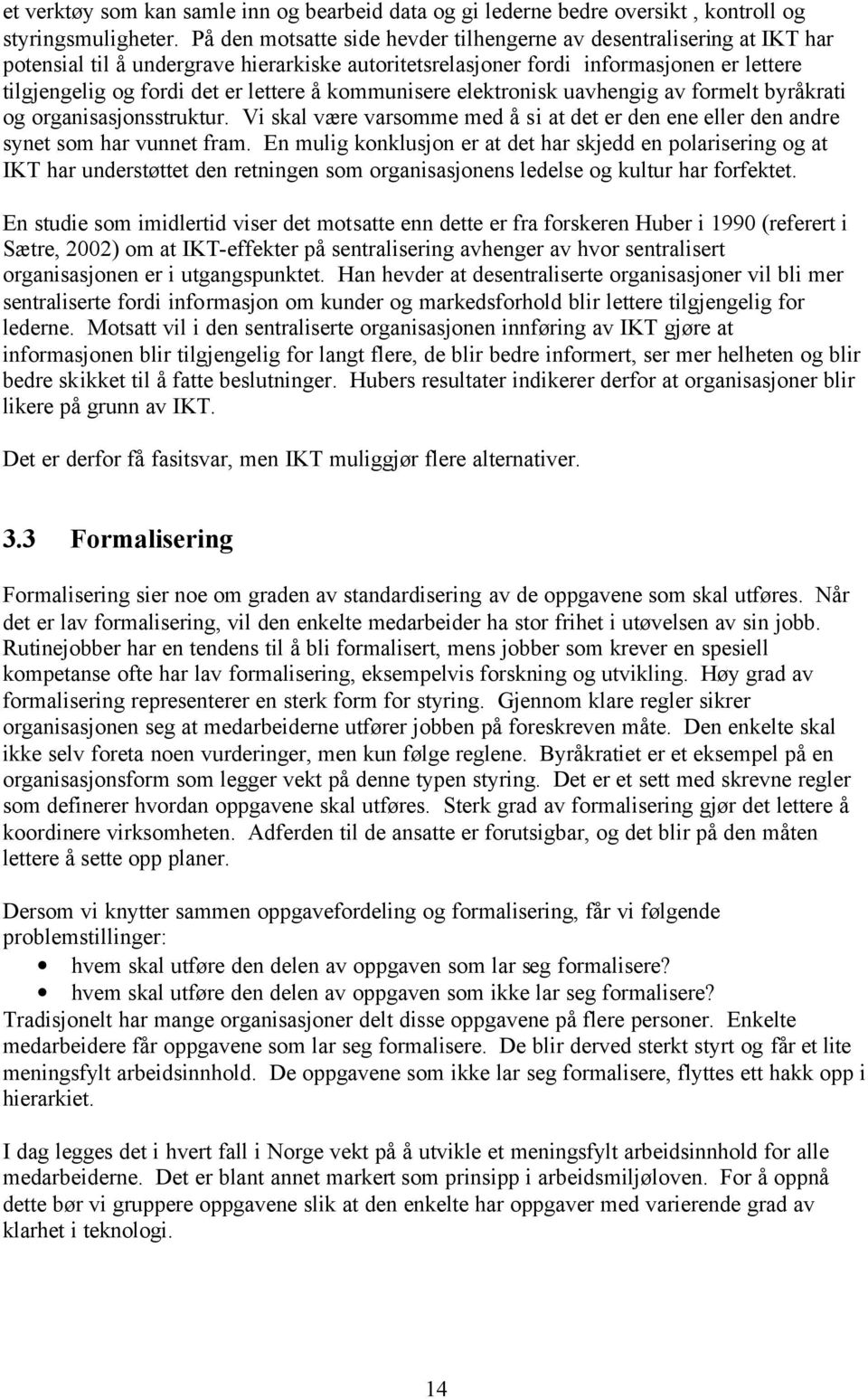 å kommunisere elektronisk uavhengig av formelt byråkrati og organisasjonsstruktur. Vi skal være varsomme med å si at det er den ene eller den andre synet som har vunnet fram.