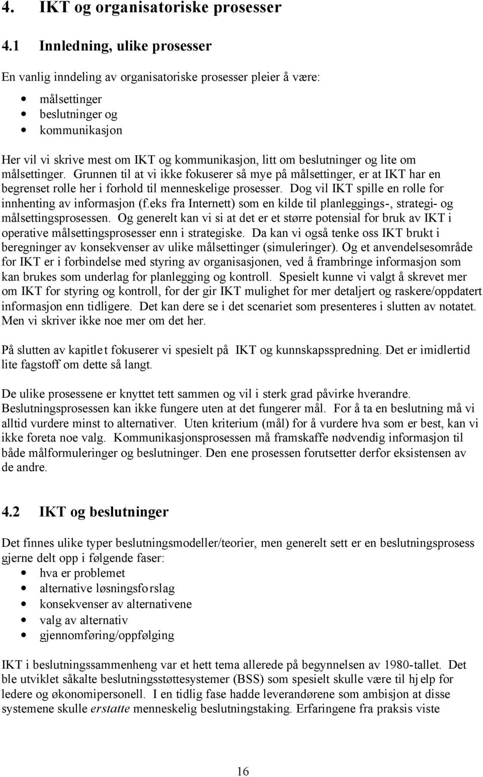 beslutninger og lite om målsettinger. Grunnen til at vi ikke fokuserer så mye på målsettinger, er at IKT har en begrenset rolle her i forhold til menneskelige prosesser.