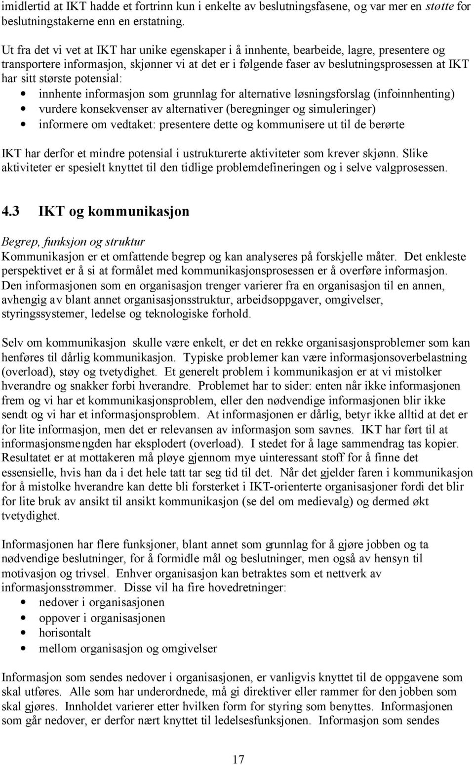 største potensial: innhente informasjon som grunnlag for alternative løsningsforslag (infoinnhenting) vurdere konsekvenser av alternativer (beregninger og simuleringer) informere om vedtaket: