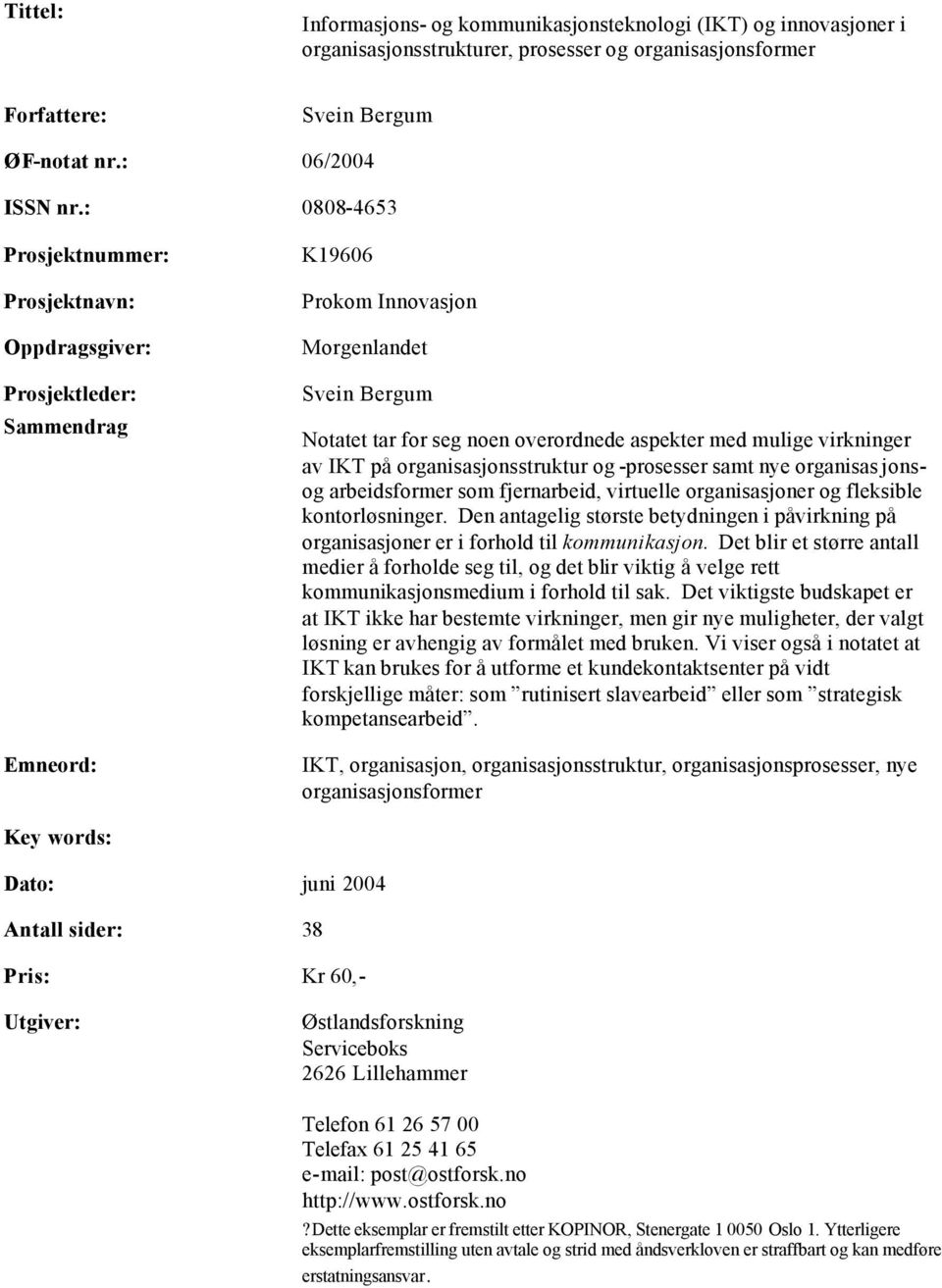 virkninger av IKT på organisasjonsstruktur og -prosesser samt nye organisas jonsog arbeidsformer som fjernarbeid, virtuelle organisasjoner og fleksible kontorløsninger.