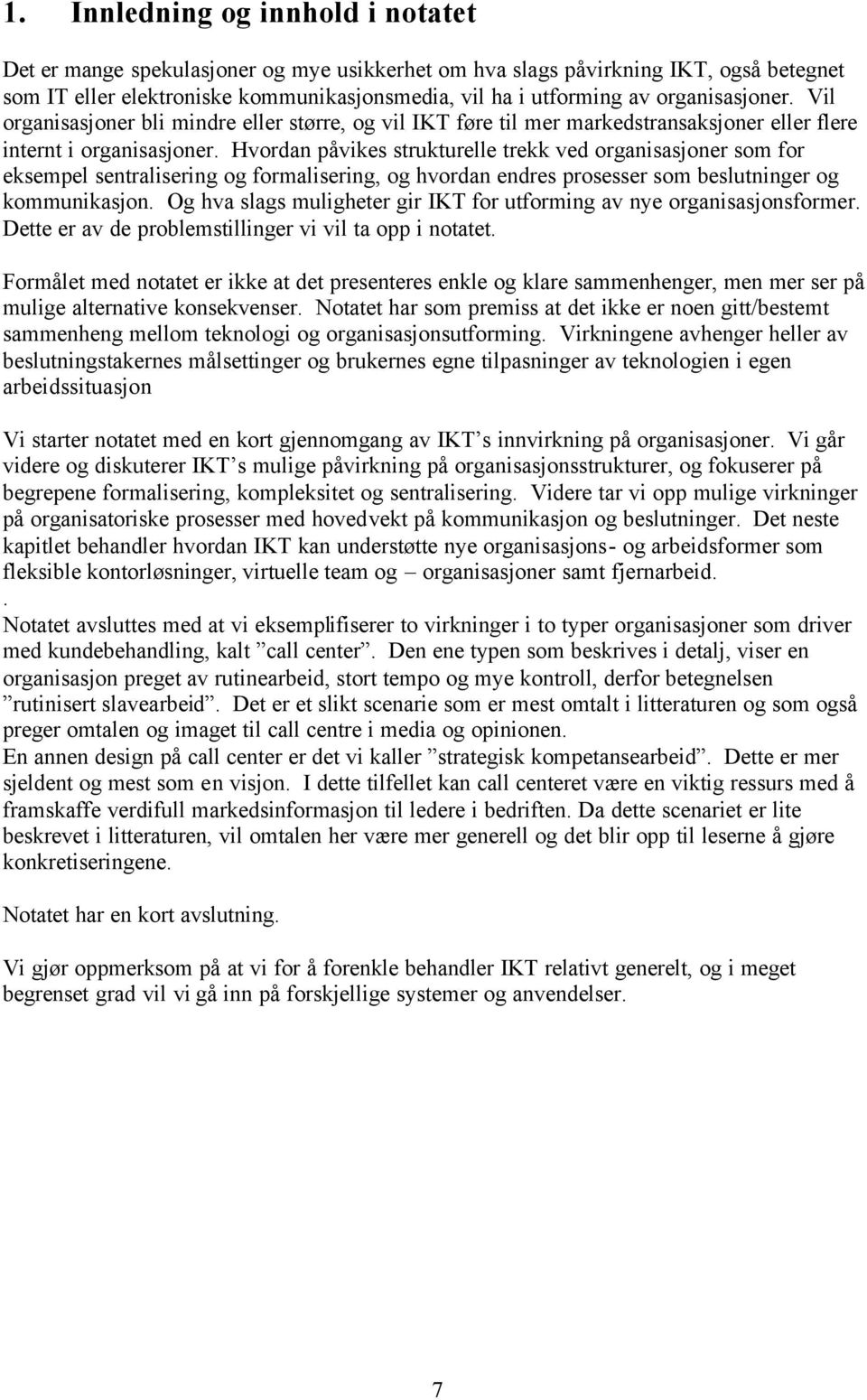 Hvordan påvikes strukturelle trekk ved organisasjoner som for eksempel sentralisering og formalisering, og hvordan endres prosesser som beslutninger og kommunikasjon.