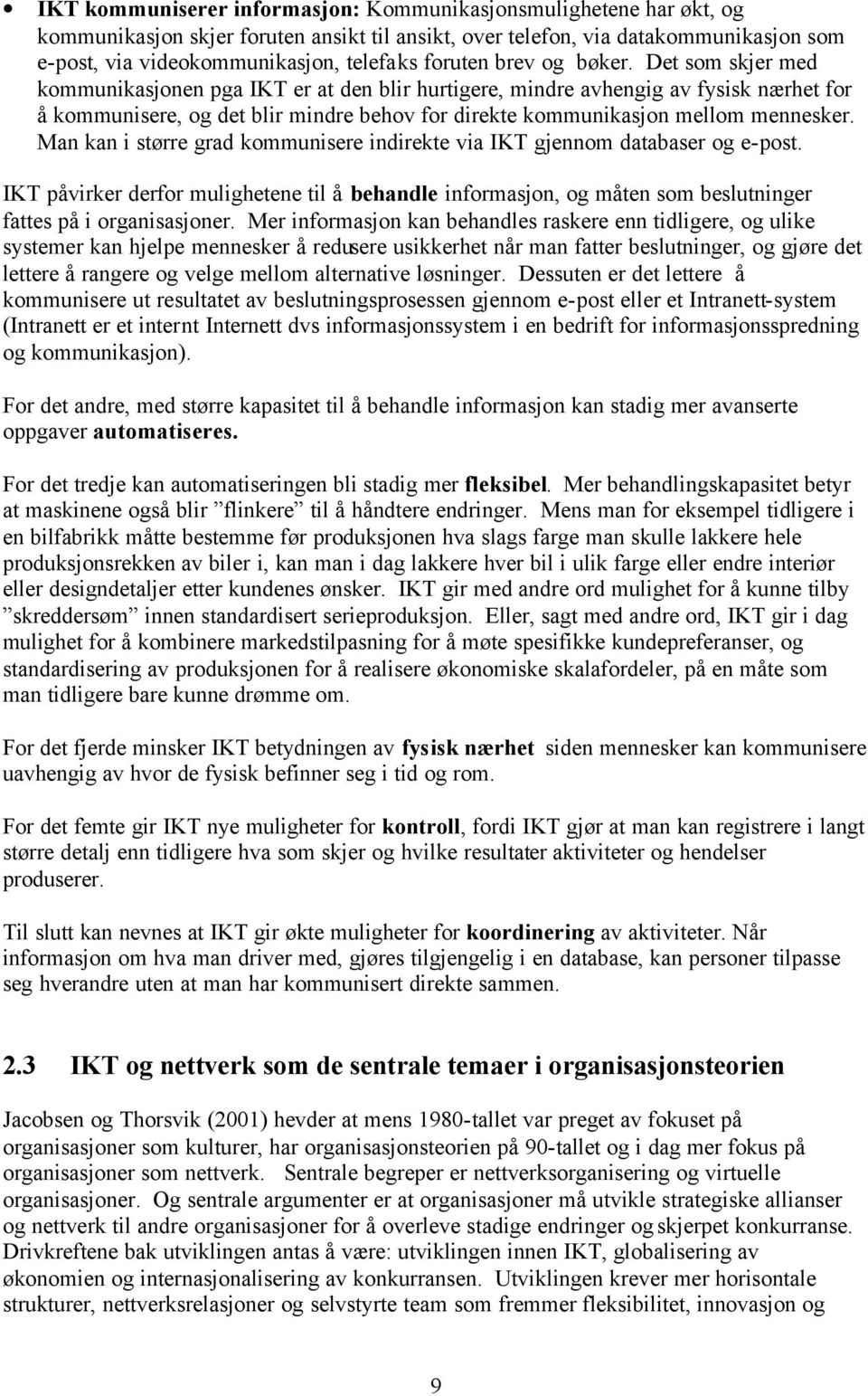 Det som skjer med kommunikasjonen pga IKT er at den blir hurtigere, mindre avhengig av fysisk nærhet for å kommunisere, og det blir mindre behov for direkte kommunikasjon mellom mennesker.