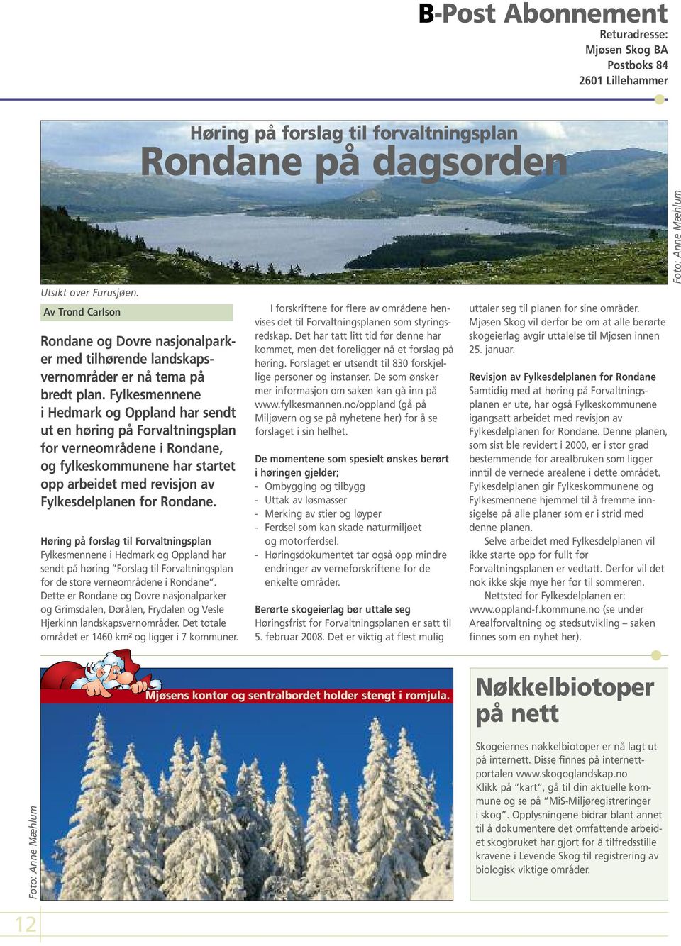 Fylkesmennene i Hedmark og Oppland har sendt ut en høring på Forvaltningsplan for verneområdene i Rondane, og fylkeskommunene har startet opp arbeidet med revisjon av Fylkesdelplanen for Rondane.