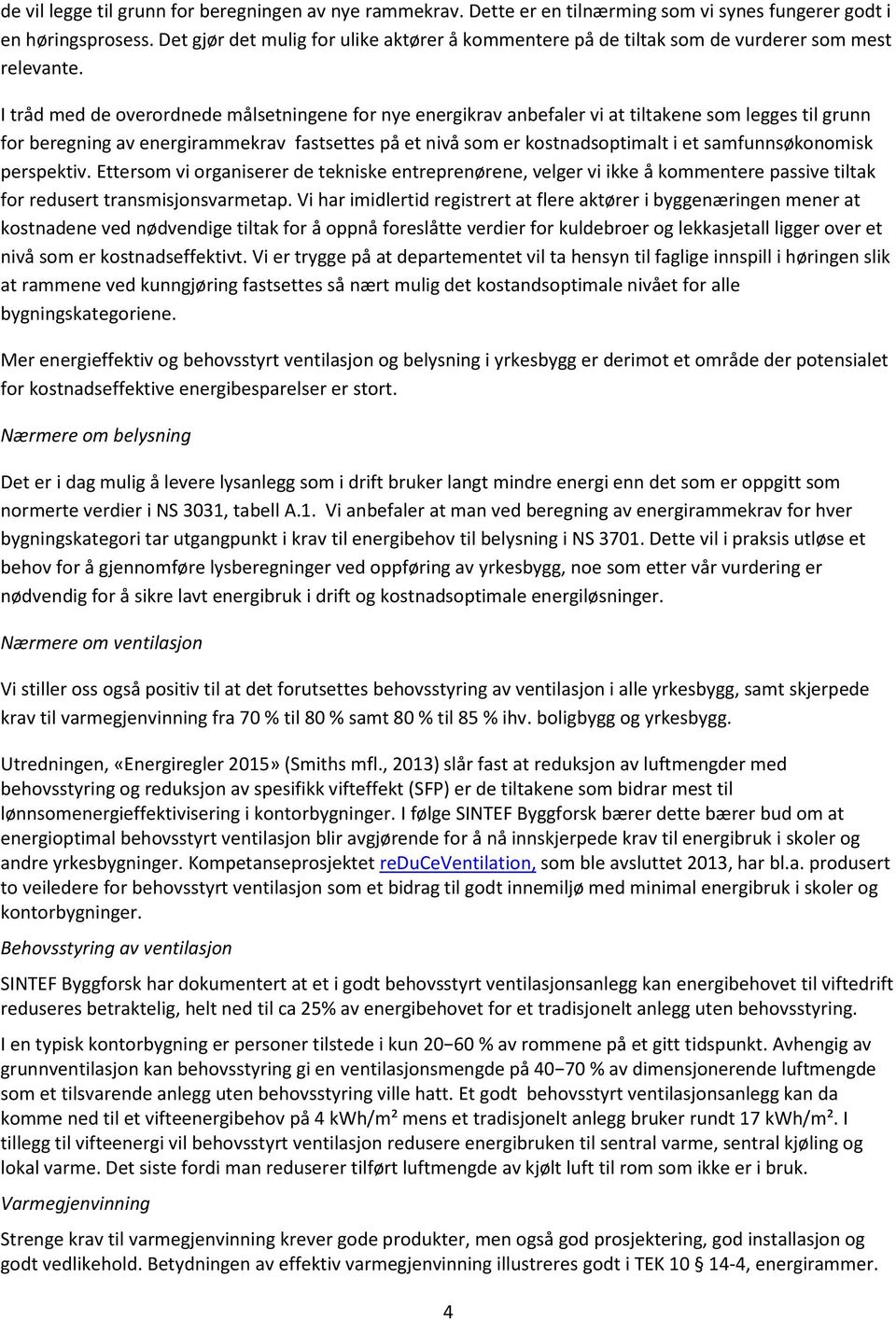 I tråd med de overordnede målsetningene for nye energikrav anbefaler vi at tiltakene som legges til grunn for beregning av energirammekrav fastsettes på et nivå som er kostnadsoptimalt i et