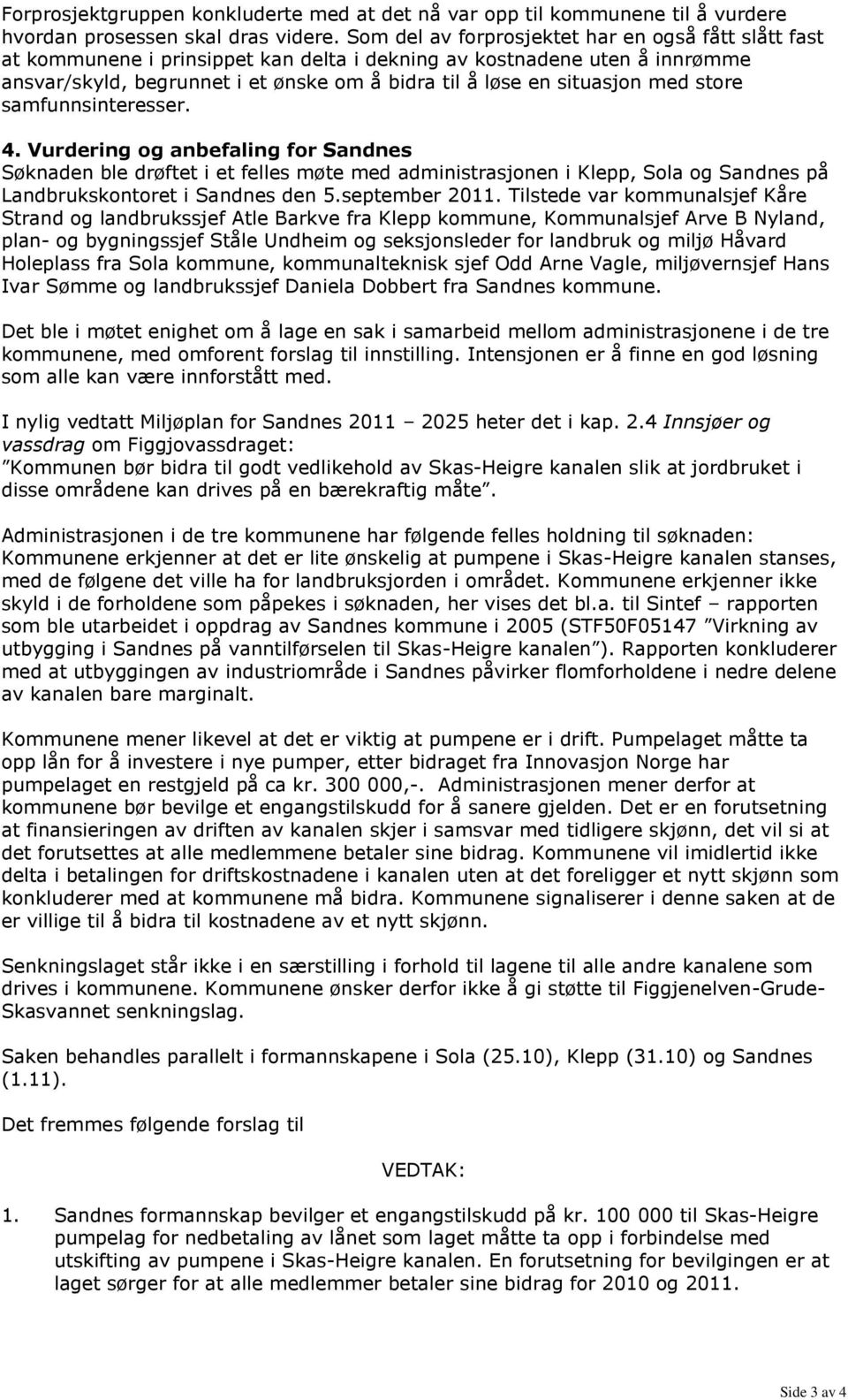 med store samfunnsinteresser. 4. Vurdering og anbefaling for Sandnes Søknaden ble drøftet i et felles møte med administrasjonen i Klepp, Sola og Sandnes på Landbrukskontoret i Sandnes den 5.