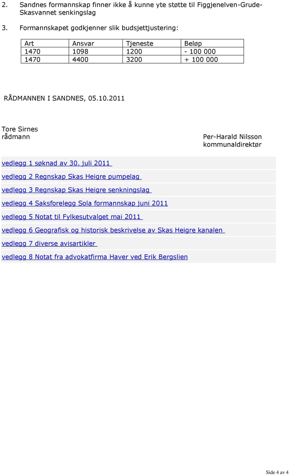 juli 2011 vedlegg 2 Regnskap Skas Heigre pumpelag vedlegg 3 Regnskap Skas Heigre senkningslag vedlegg 4 Saksforelegg Sola formannskap juni 2011 vedlegg 5 Notat til