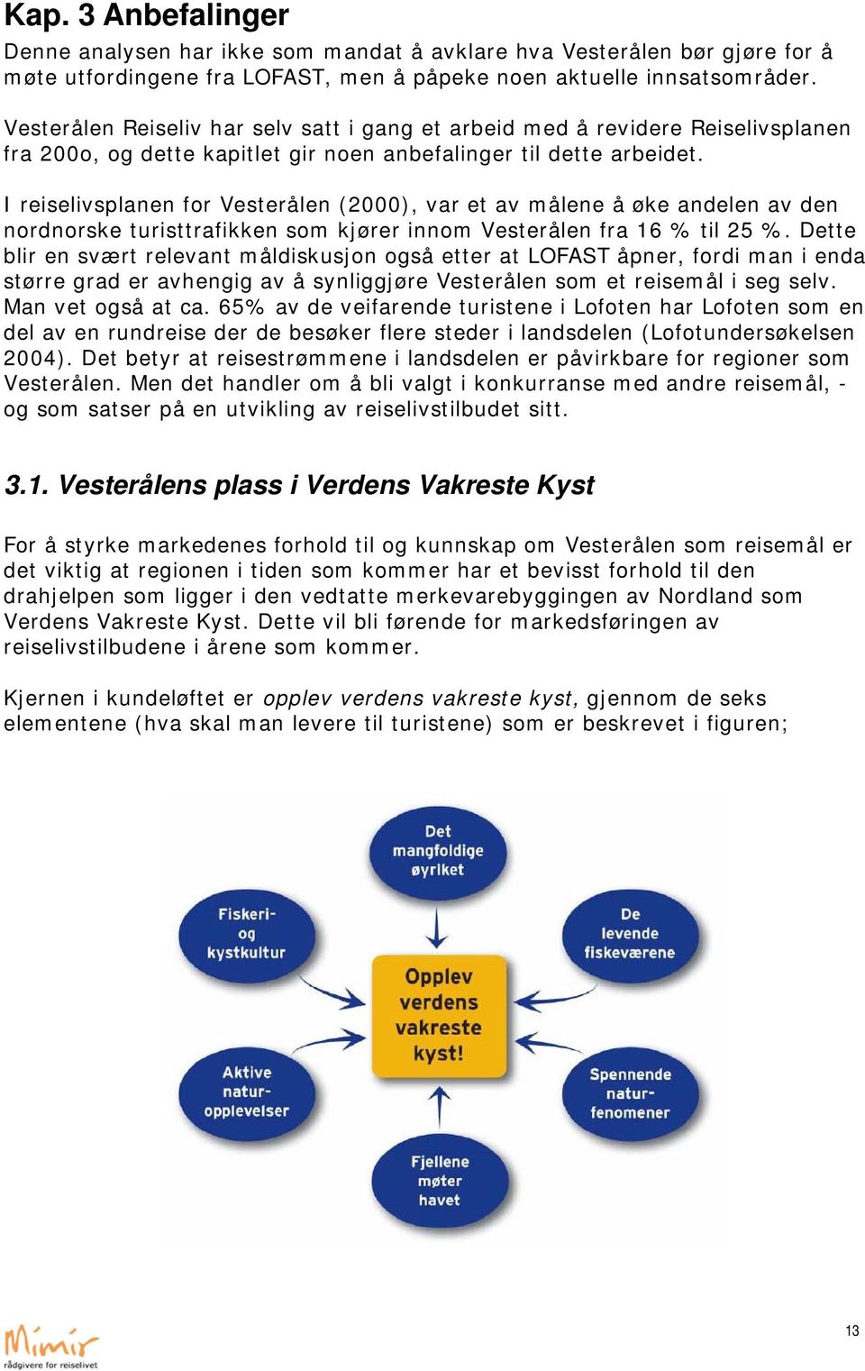 I reiselivsplanen for Vesterålen (2000), var et av målene å øke andelen av den nordnorske turisttrafikken som kjører innom Vesterålen fra 16 % til 25 %.