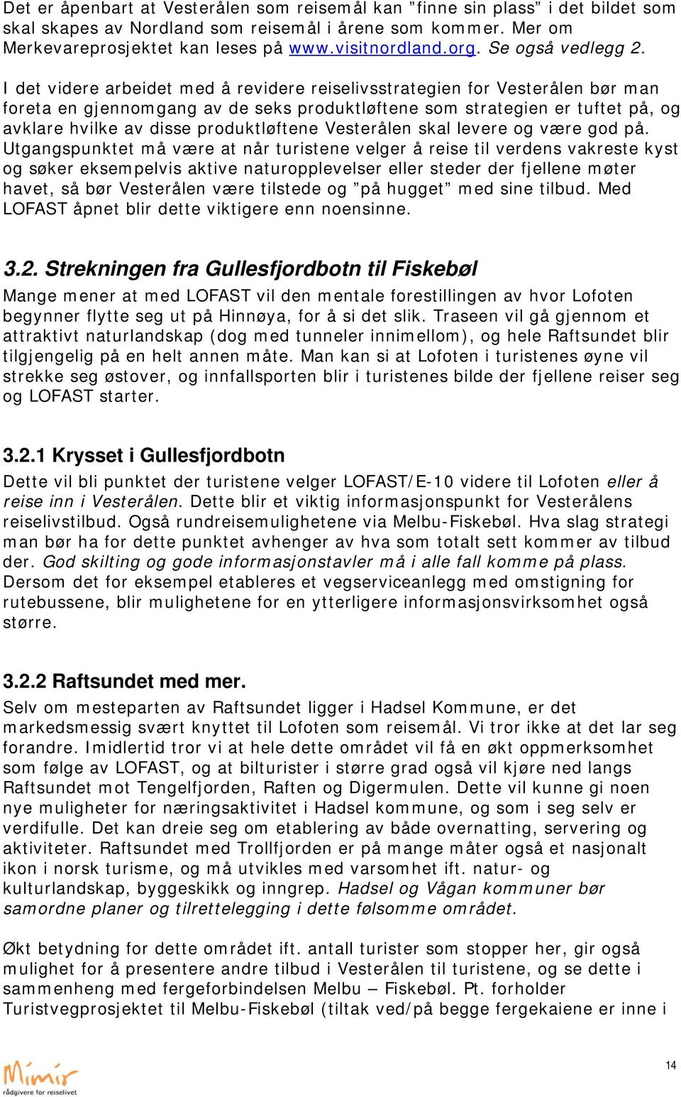 I det videre arbeidet med å revidere reiselivsstrategien for Vesterålen bør man foreta en gjennomgang av de seks produktløftene som strategien er tuftet på, og avklare hvilke av disse produktløftene