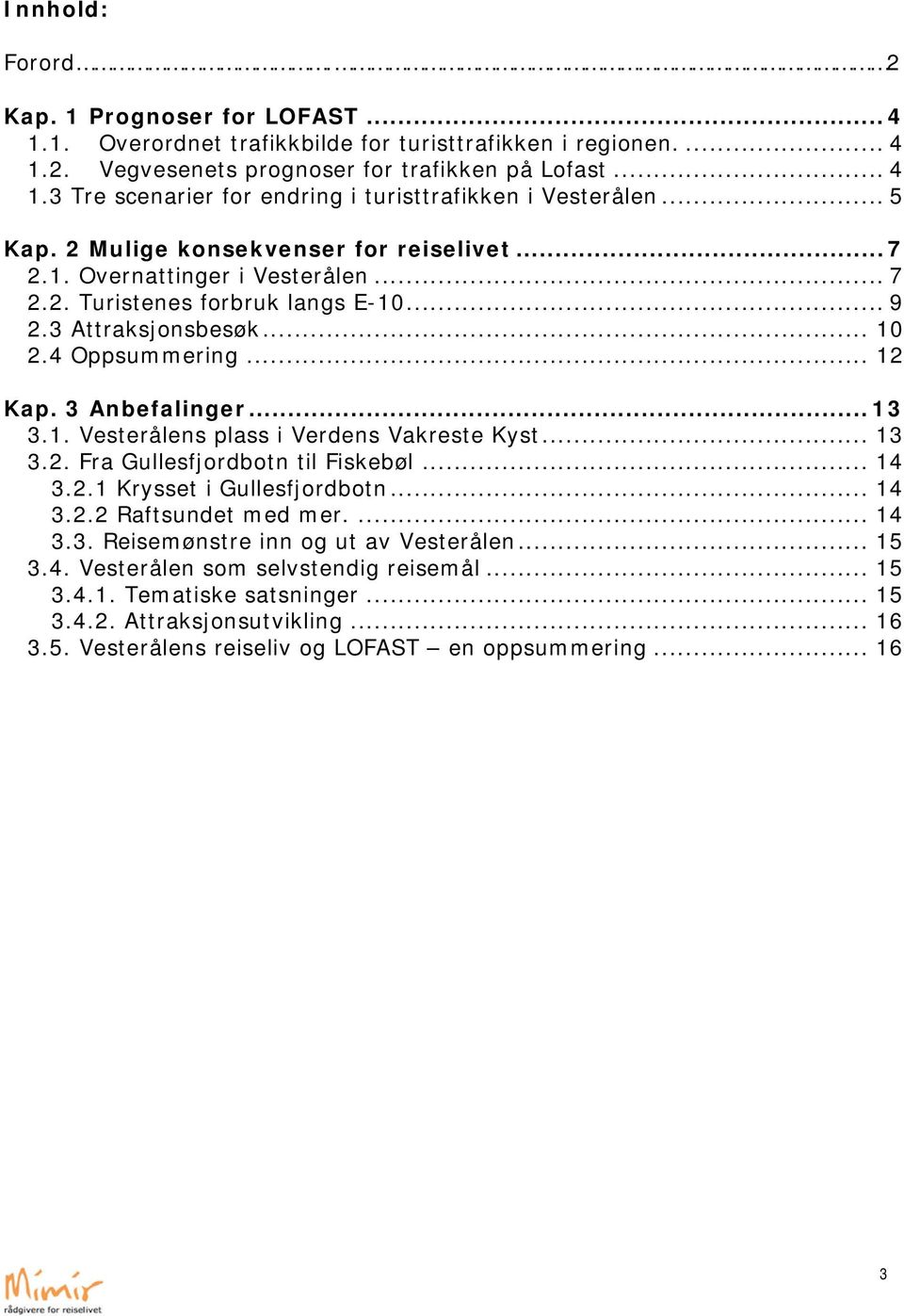 .. 13 3.1. Vesterålens plass i Verdens Vakreste Kyst... 13 3.2. Fra Gullesfjordbotn til Fiskebøl... 14 3.2.1 Krysset i Gullesfjordbotn... 14 3.2.2 Raftsundet med mer.... 14 3.3. Reisemønstre inn og ut av Vesterålen.