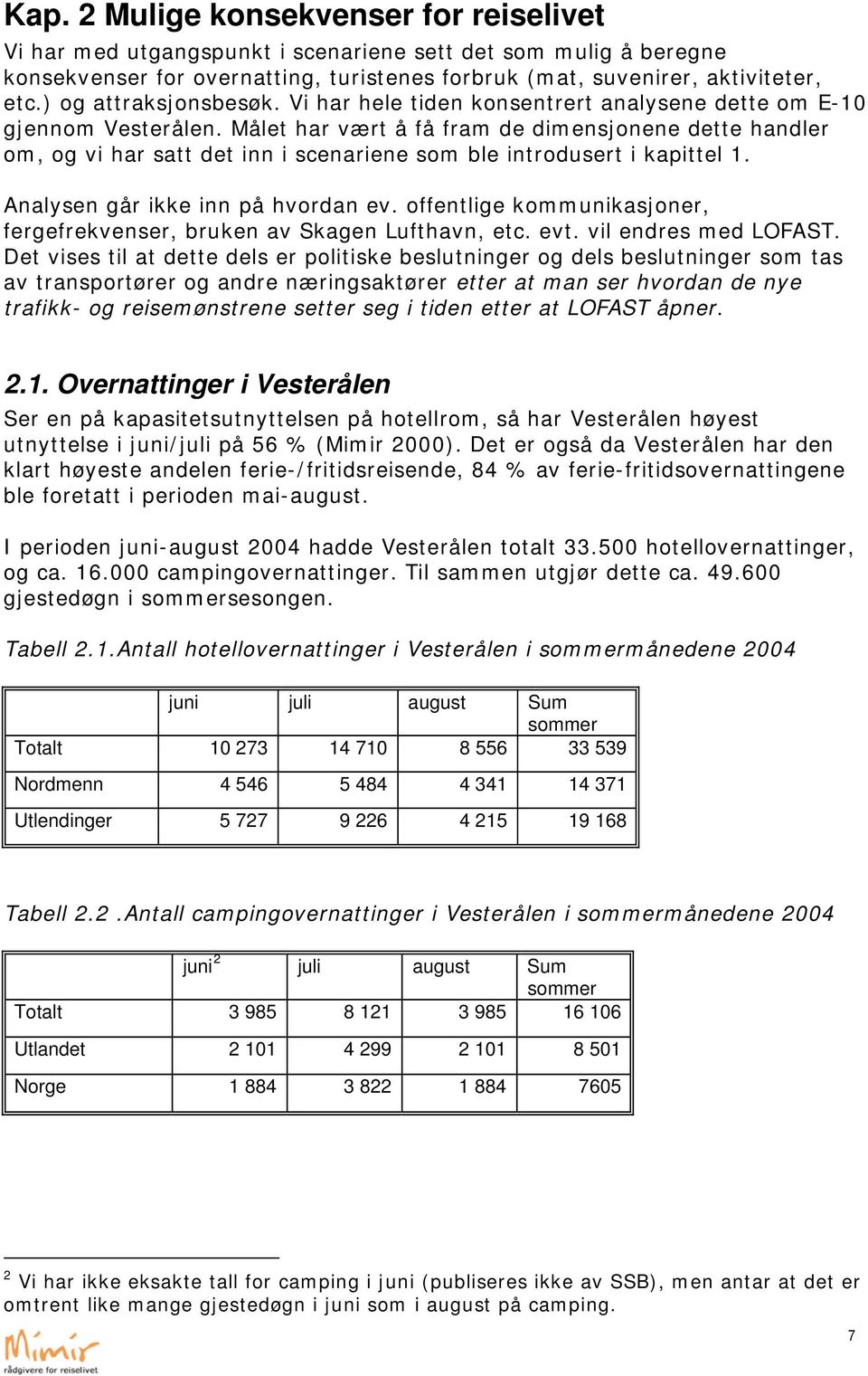 Målet har vært å få fram de dimensjonene dette handler om, og vi har satt det inn i scenariene som ble introdusert i kapittel 1. Analysen går ikke inn på hvordan ev.