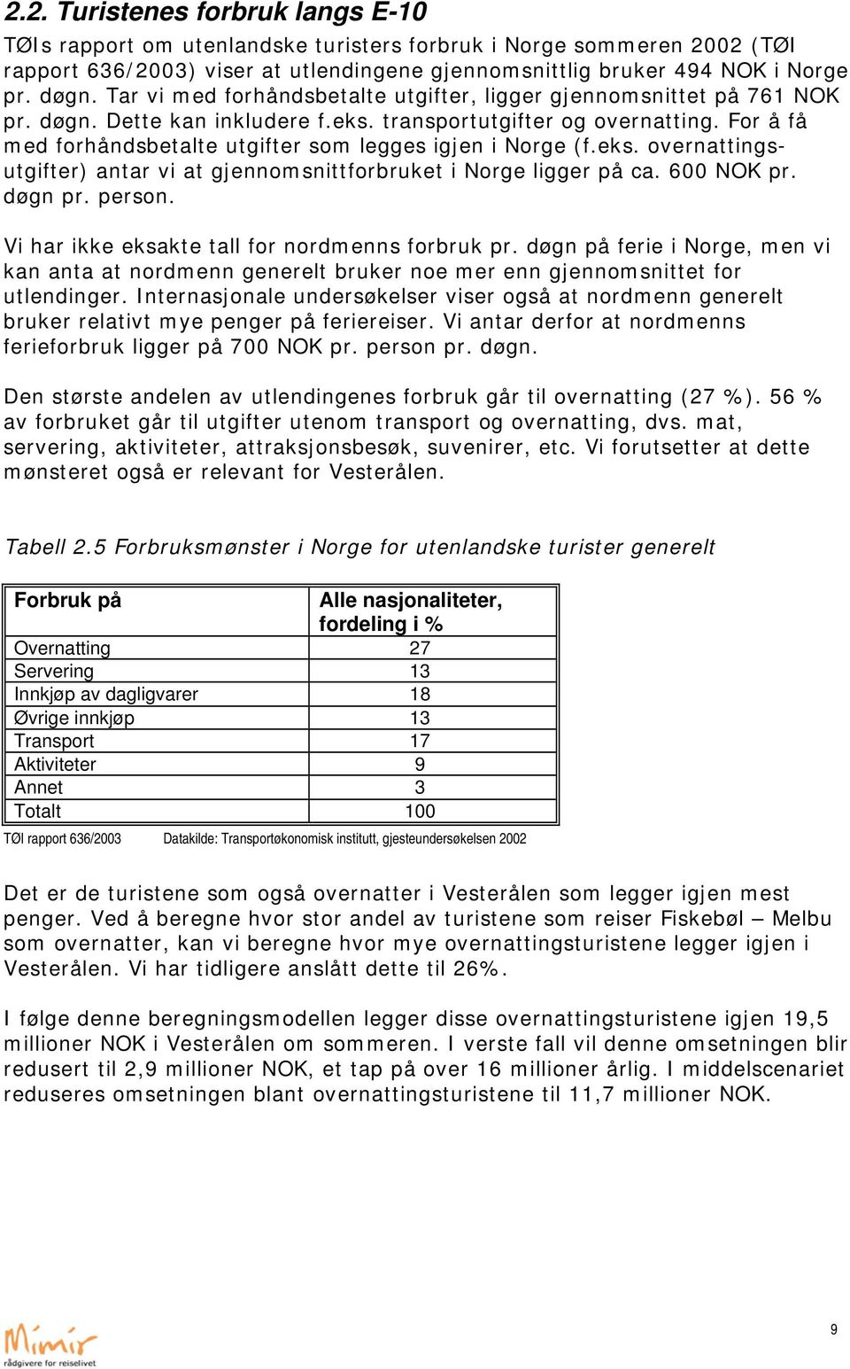 For å få med forhåndsbetalte utgifter som legges igjen i Norge (f.eks. overnattingsutgifter) antar vi at gjennomsnittforbruket i Norge ligger på ca. 600 NOK pr. døgn pr. person.