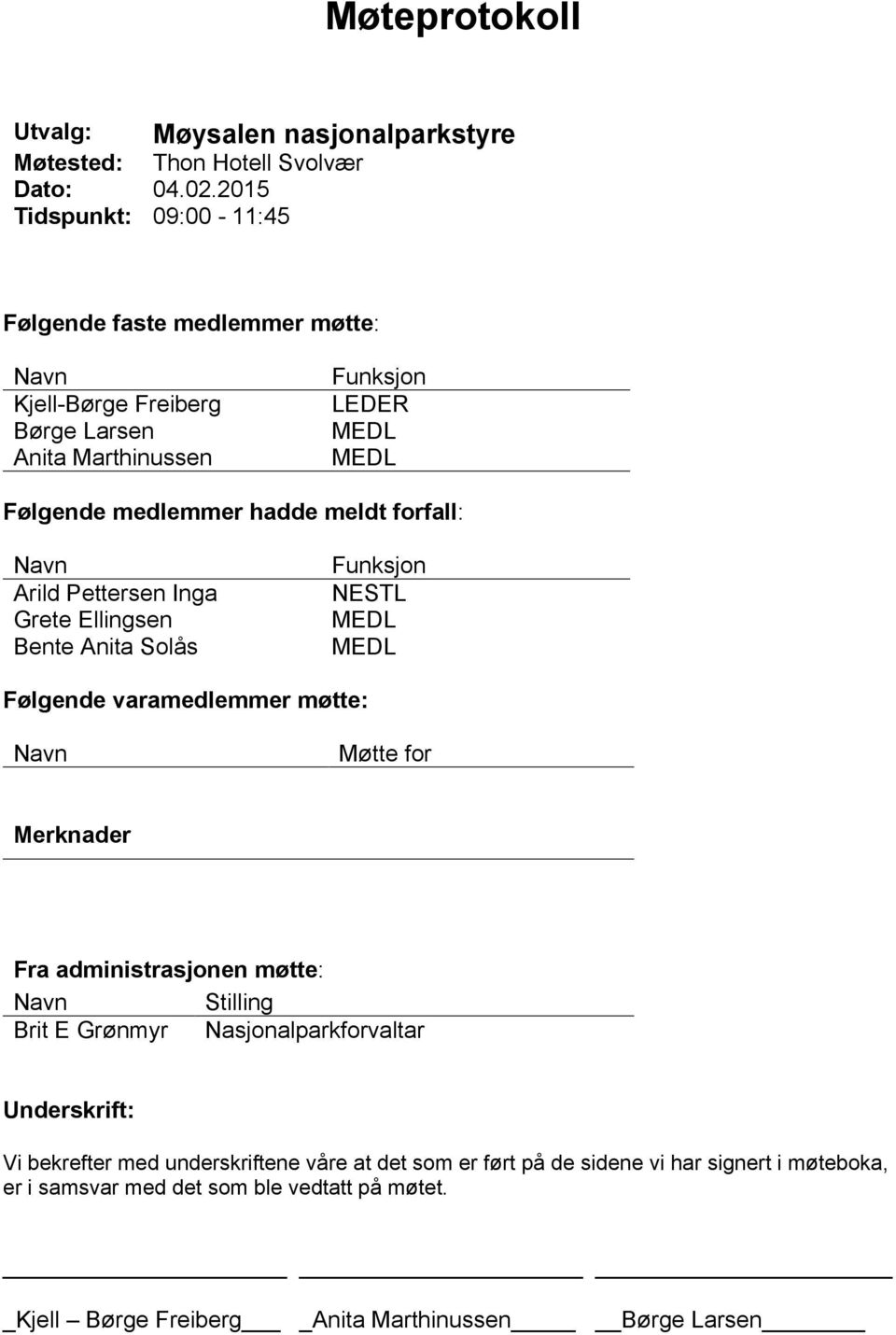 forfall: Arild Pettersen Inga Grete Ellingsen Bente Anita Solås Funksjon NESTL Følgende varamedlemmer møtte: Møtte for Merknader Fra administrasjonen møtte: Stilling