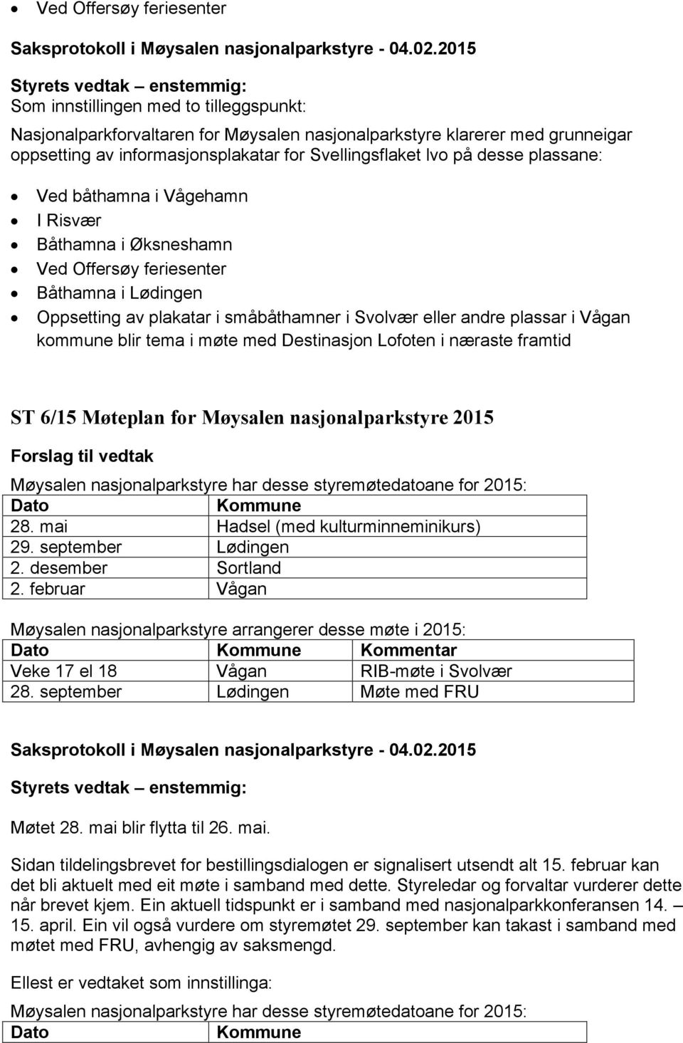 kommune blir tema i møte med Destinasjon Lofoten i næraste framtid ST 6/15 Møteplan for Møysalen nasjonalparkstyre 2015 Møysalen nasjonalparkstyre har desse styremøtedatoane for 2015: Dato Kommune 28.