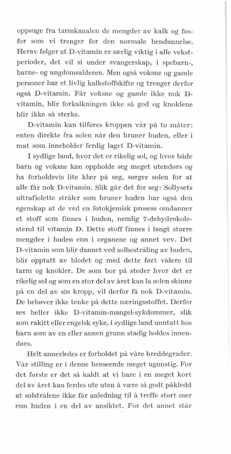 Får voksne og gamle ikke nok D~ vitamin, blir forkalkningen ikke så god og knoklene blir ikke så sterke.