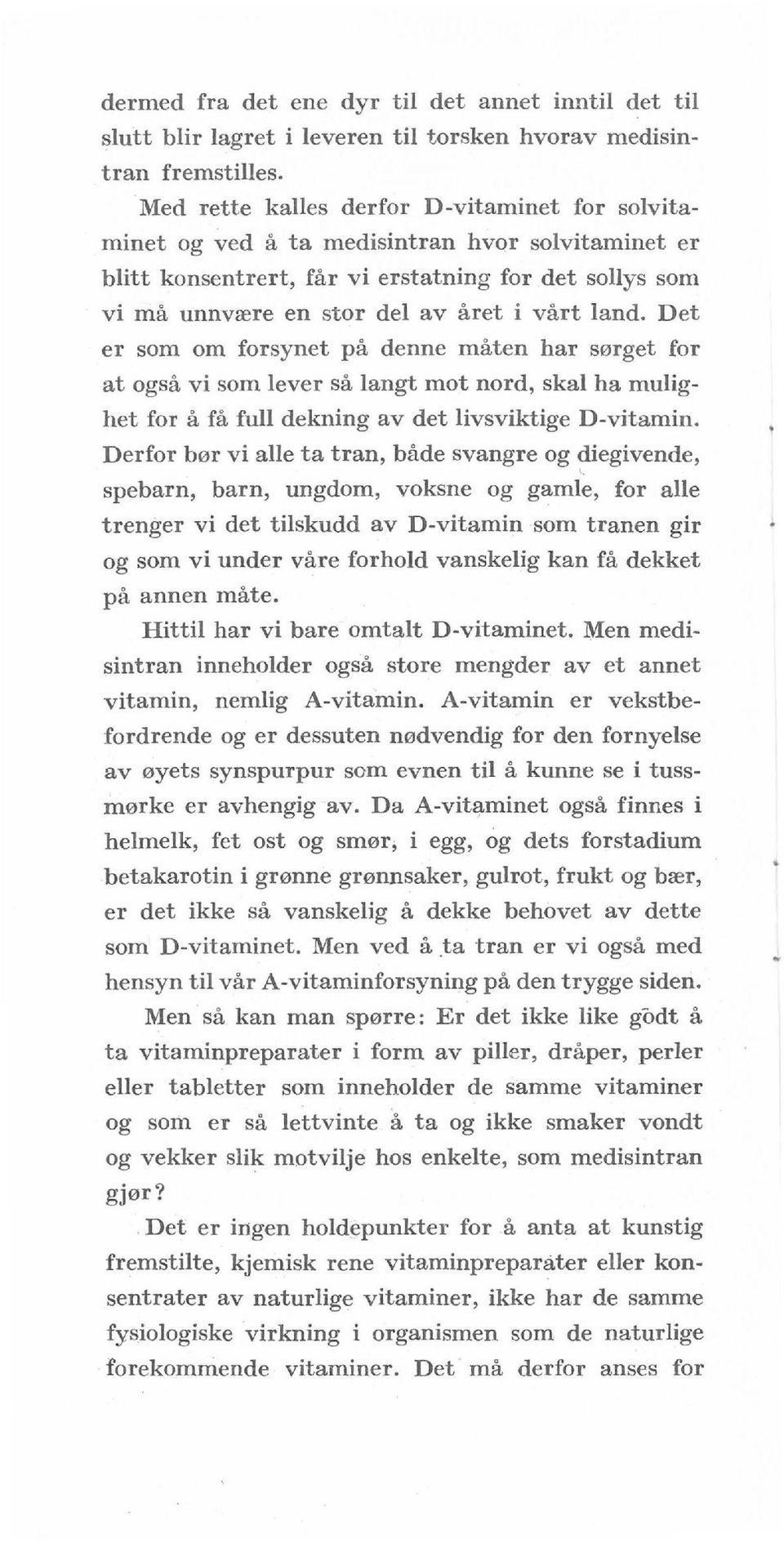 Det er som om forsynet på denne måten har sørget for at også vi som lever så langt mot nord, skal ha mulighet for å få full dekning av det livsviktige D-vitamin.