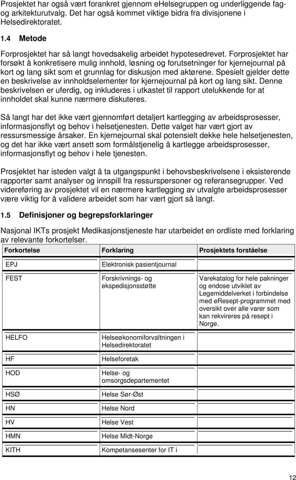 Forprosjektet har forsøkt å konkretisere mulig innhold, løsning og forutsetninger for kjernejournal på kort og lang sikt som et grunnlag for diskusjon med aktørene.