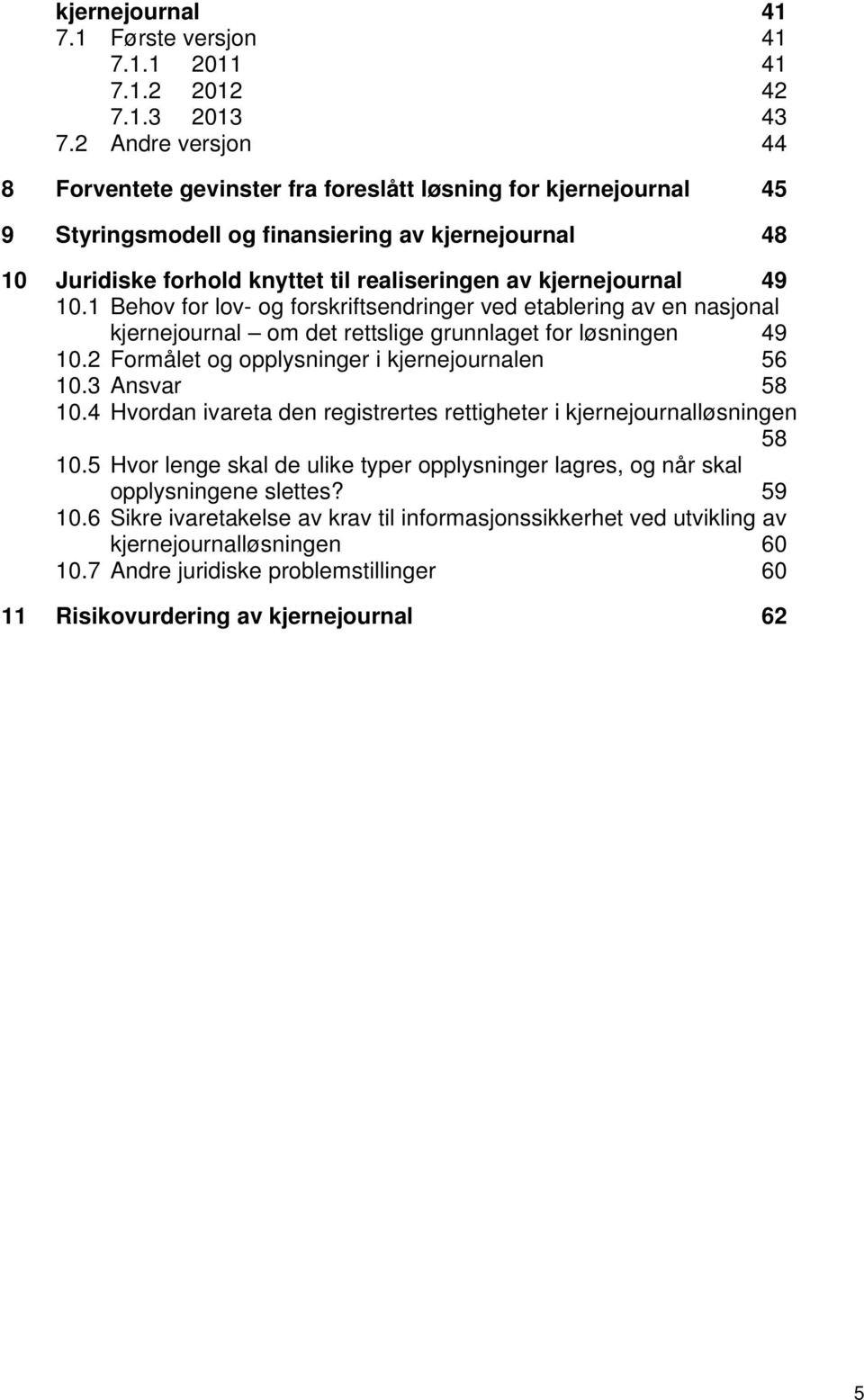 kjernejournal 49 10.1 Behov for lov- og forskriftsendringer ved etablering av en nasjonal kjernejournal om det rettslige grunnlaget for løsningen 49 10.