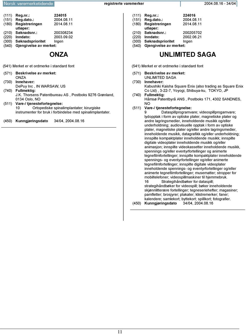 Thorsens Patentbureau AS, Postboks 9276 Grønland, 0134 Oslo, 10 Ortopediske spinalimplantater; kirurgiske instrumenter for bruk i forbindelse med spinalimplantater. (111) Reg.nr.: 224016 (151) Reg.