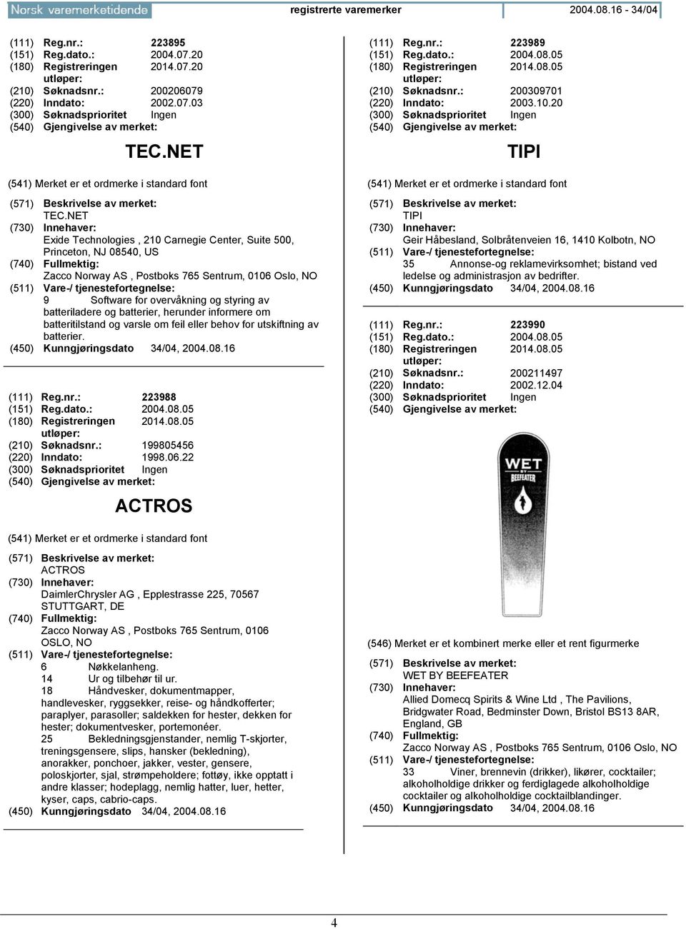 herunder informere om batteritilstand og varsle om feil eller behov for utskiftning av batterier. (111) Reg.nr.: 223988 (151) Reg.dato.: 2004.08.05 (180) Registreringen 2014.08.05 (210) Søknadsnr.