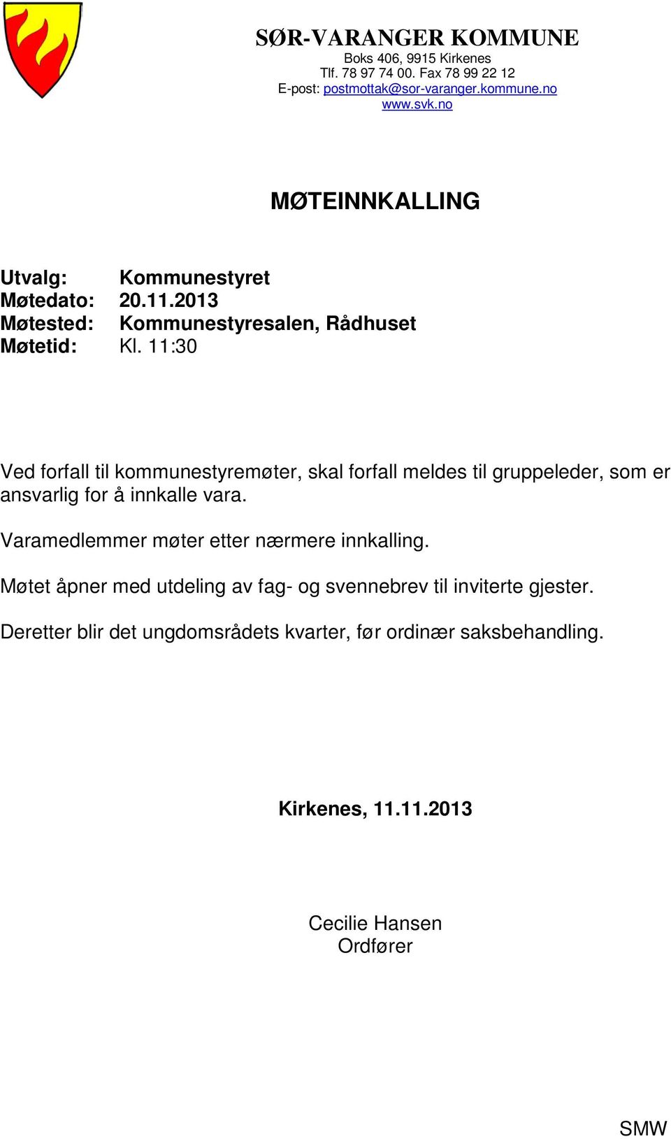 11:30 Ved forfall til kommunestyremøter, skal forfall meldes til gruppeleder, som er ansvarlig for å innkalle vara.