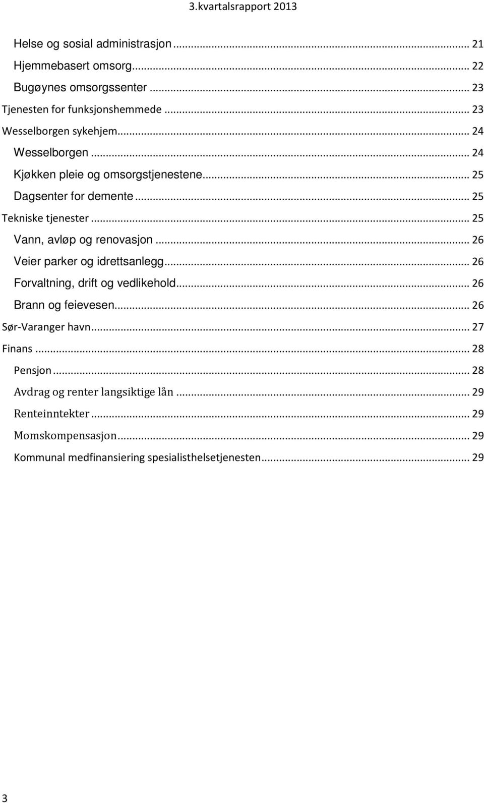 .. 25 Vann, avløp og renovasjon... 26 Veier parker og idrettsanlegg... 26 Forvaltning, drift og vedlikehold... 26 Brann og feievesen... 26 Sør-Varanger havn.