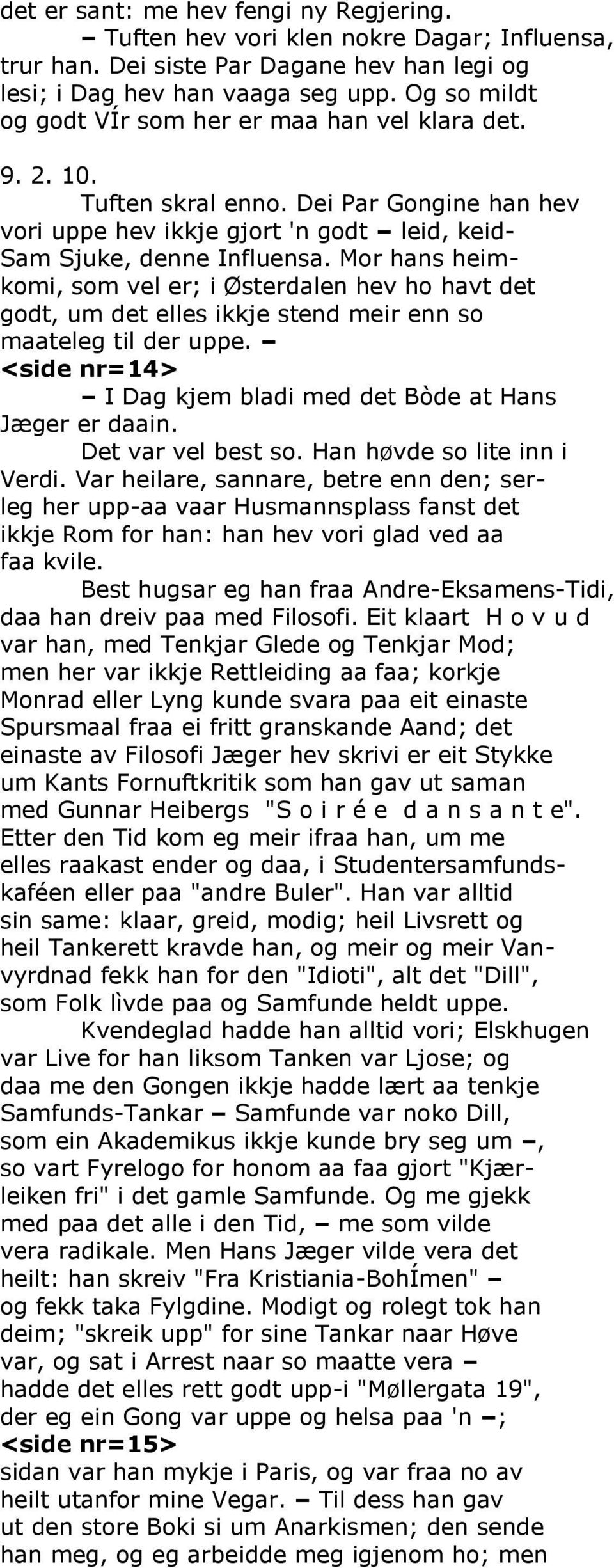 Mor hans heimkomi, som vel er; i Østerdalen hev ho havt det godt, um det elles ikkje stend meir enn so maateleg til der uppe. <side nr=14> I Dag kjem bladi med det Bòde at Hans Jæger er daain.