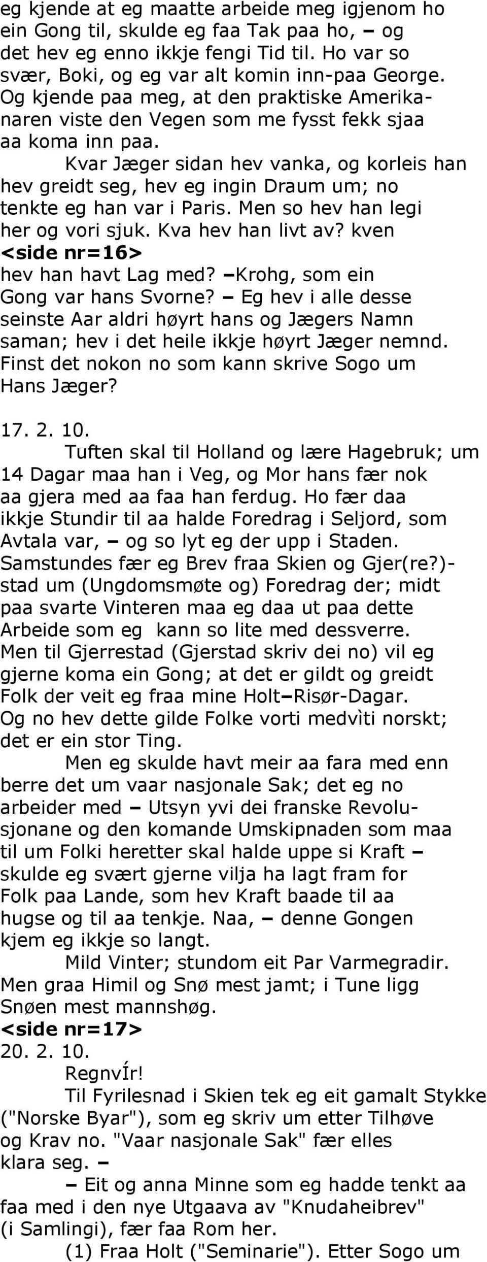 Kvar Jæger sidan hev vanka, og korleis han hev greidt seg, hev eg ingin Draum um; no tenkte eg han var i Paris. Men so hev han legi her og vori sjuk. Kva hev han livt av?