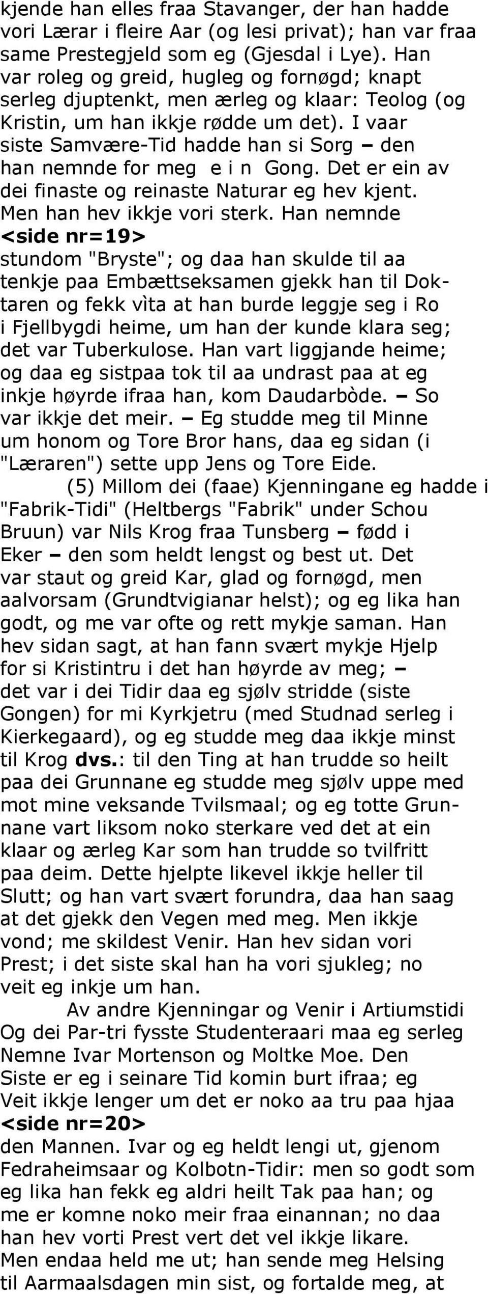 I vaar siste Samvære-Tid hadde han si Sorg den han nemnde for meg e i n Gong. Det er ein av dei finaste og reinaste Naturar eg hev kjent. Men han hev ikkje vori sterk.