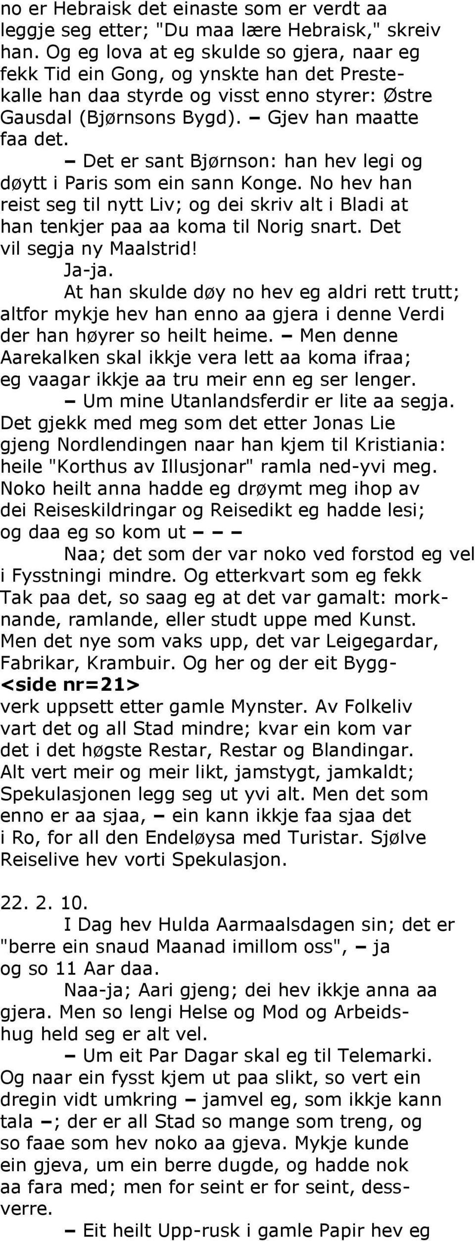 Det er sant Bjørnson: han hev legi og døytt i Paris som ein sann Konge. No hev han reist seg til nytt Liv; og dei skriv alt i Bladi at han tenkjer paa aa koma til Norig snart.