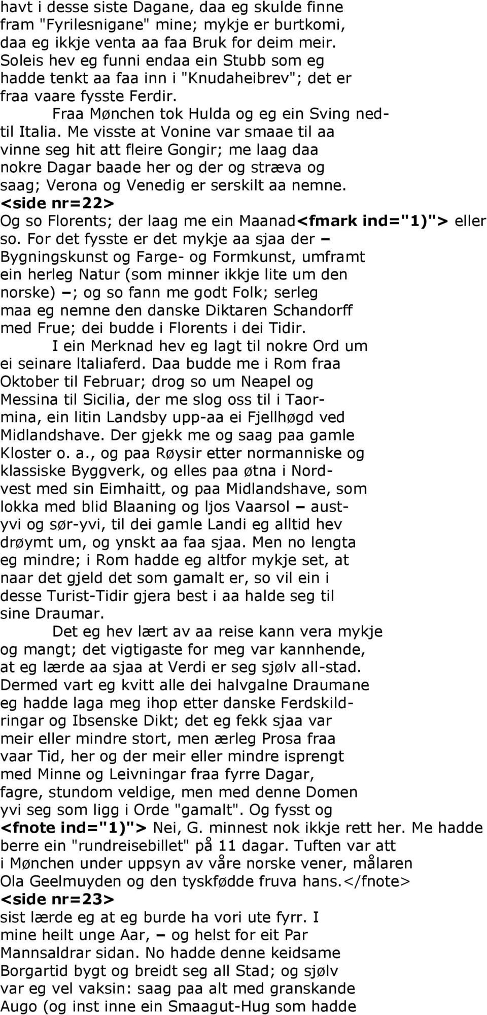 Me visste at Vonine var smaae til aa vinne seg hit att fleire Gongir; me laag daa nokre Dagar baade her og der og stræva og saag; Verona og Venedig er serskilt aa nemne.