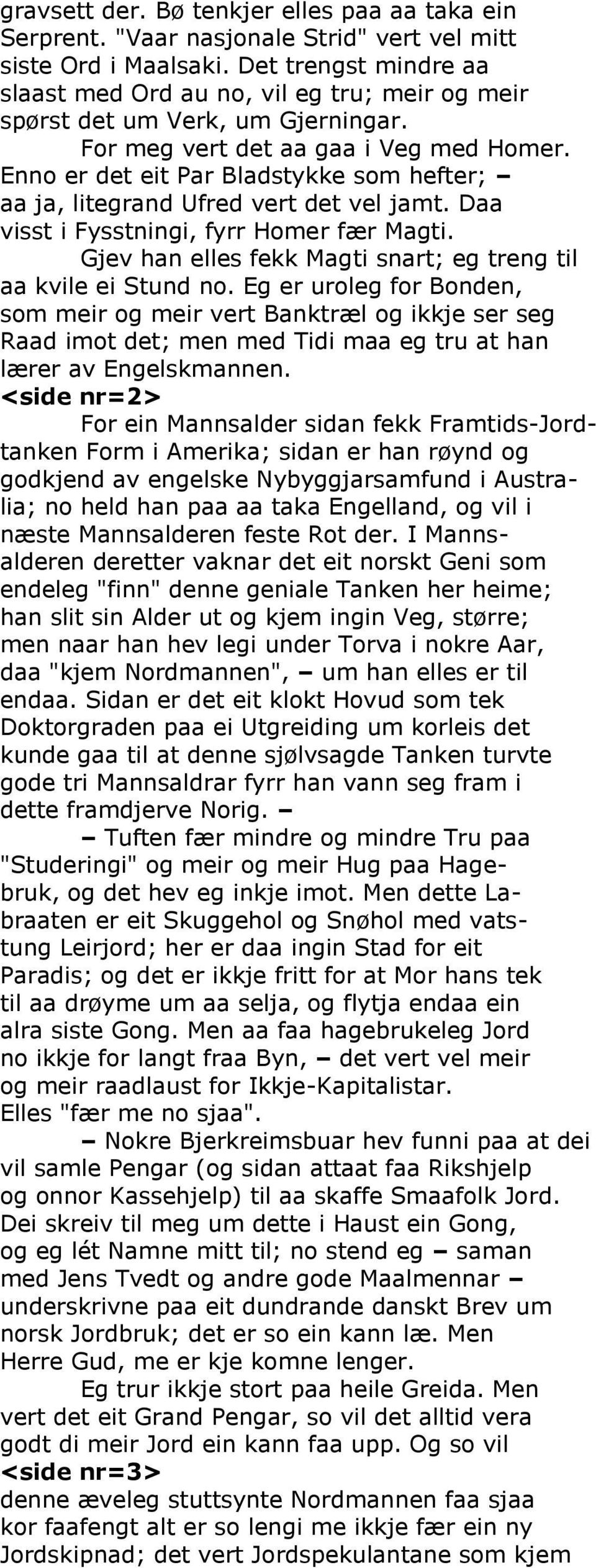 Enno er det eit Par Bladstykke som hefter; aa ja, litegrand Ufred vert det vel jamt. Daa visst i Fysstningi, fyrr Homer fær Magti. Gjev han elles fekk Magti snart; eg treng til aa kvile ei Stund no.