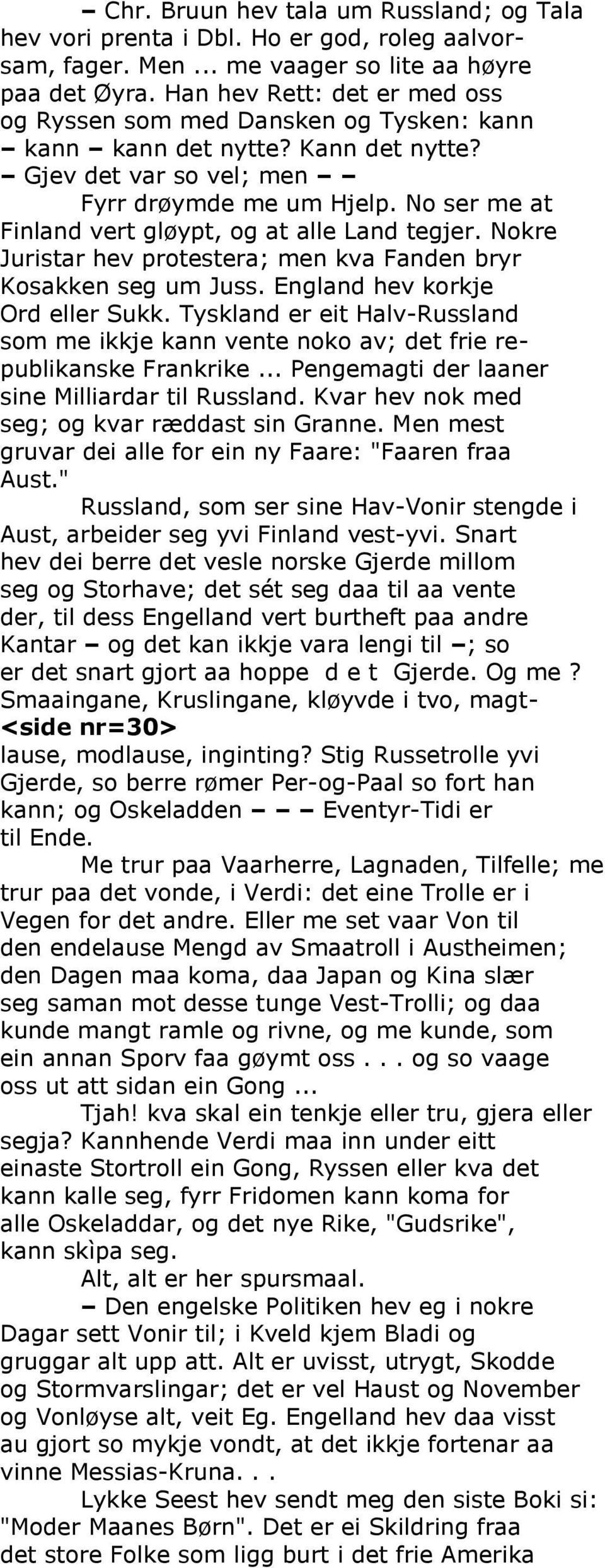 No ser me at Finland vert gløypt, og at alle Land tegjer. Nokre Juristar hev protestera; men kva Fanden bryr Kosakken seg um Juss. England hev korkje Ord eller Sukk.