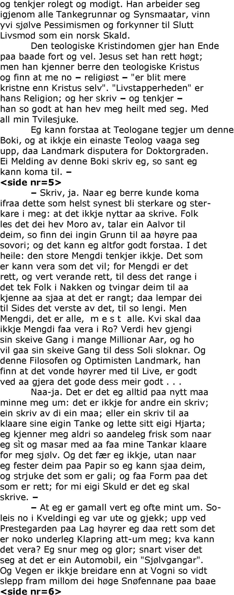 Jesus set han rett høgt; men han kjenner berre den teologiske Kristus og finn at me no religiøst "er blit mere kristne enn Kristus selv".