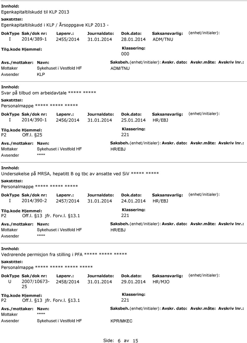 : ndersøkelse på MRSA, hepatitt B og tbc av ansatte ved SiV Personalmappe 2014/390-2 2457/2014 24.01.2014 Avs./mottaker: Navn: Saksbeh. Avskr. dato: Avskr.måte: Avskriv lnr.