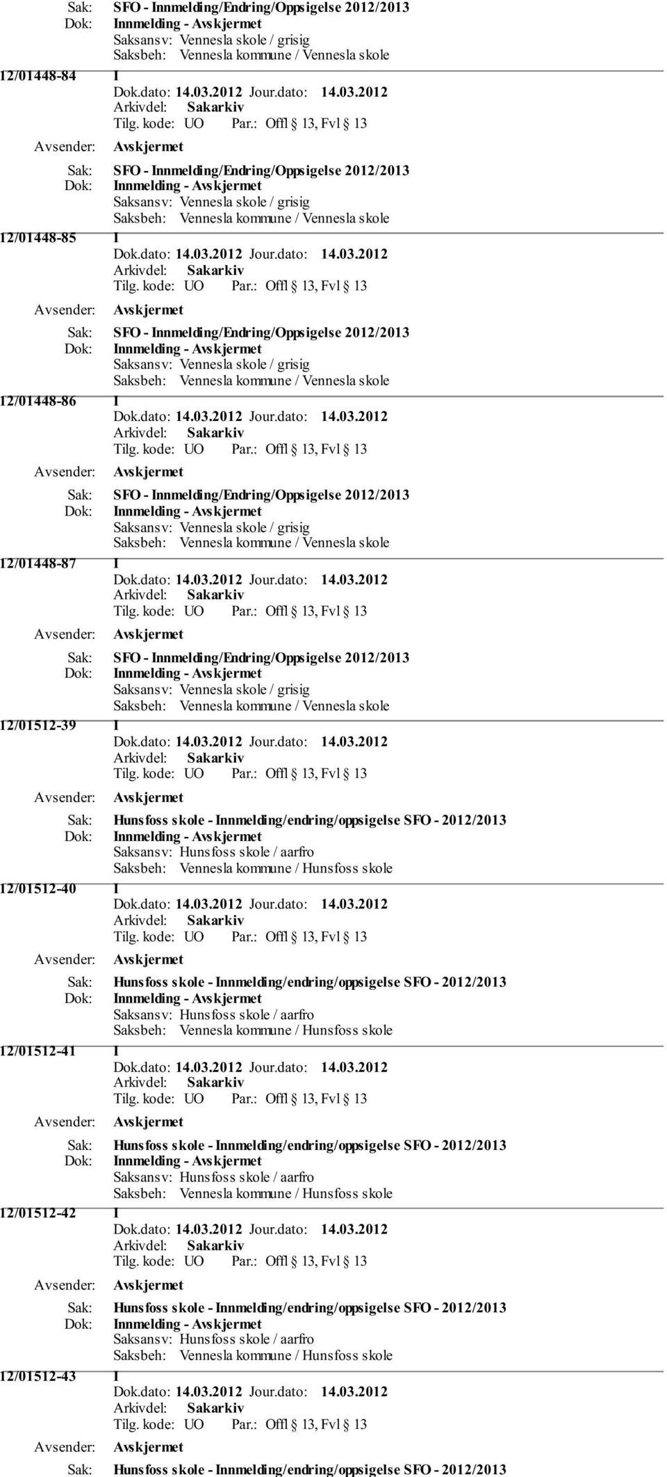 Innmelding/endring/oppsigelse SFO - 2012/2013 Innmelding - Saksansv: Hunsfoss skole / aarfro Saksbeh: Vennesla kommune / Hunsfoss skole 12/01512-40 I Hunsfoss skole - Innmelding/endring/oppsigelse