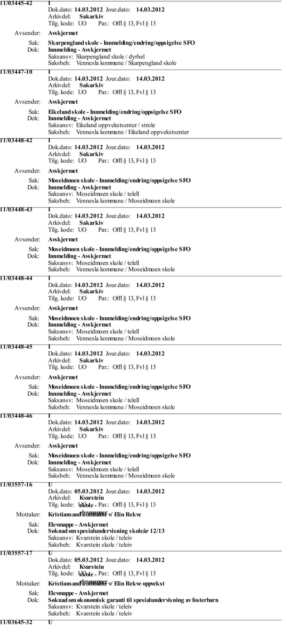 Innmelding/endring/oppsigelse SFO Innmelding - Saksansv: Moseidmoen skole / telell Saksbeh: Vennesla kommune / Moseidmoen skole 11/03448-43 I Moseidmoen skole - Innmelding/endring/oppsigelse SFO