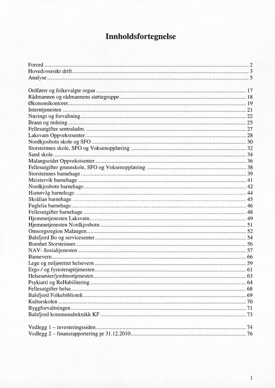 27 Laksvatn Oppvekstsenter 28 Nordkjosbotn skole og SFO 30 Storsteinnes skole, SFO og Voksenopplæring 32 S and skole 34 Malangseidet Oppvekstsenter 36 Fellesutgifter grunnskole, SFO og