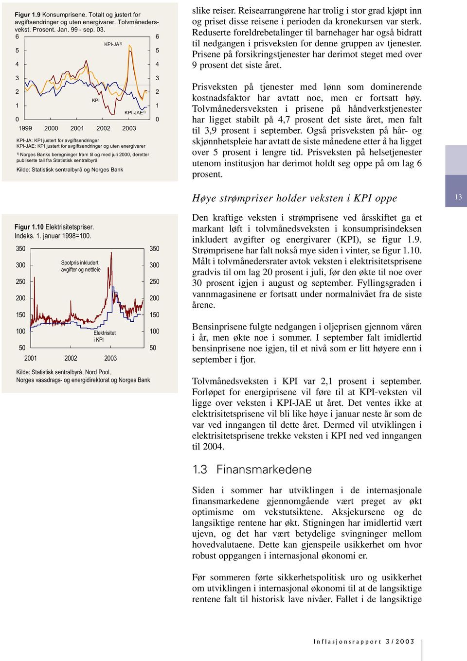 publiserte tall fra Statistisk sentralbyrå Kilde: Statistisk sentralbyrå og Norges Bank slike reiser.