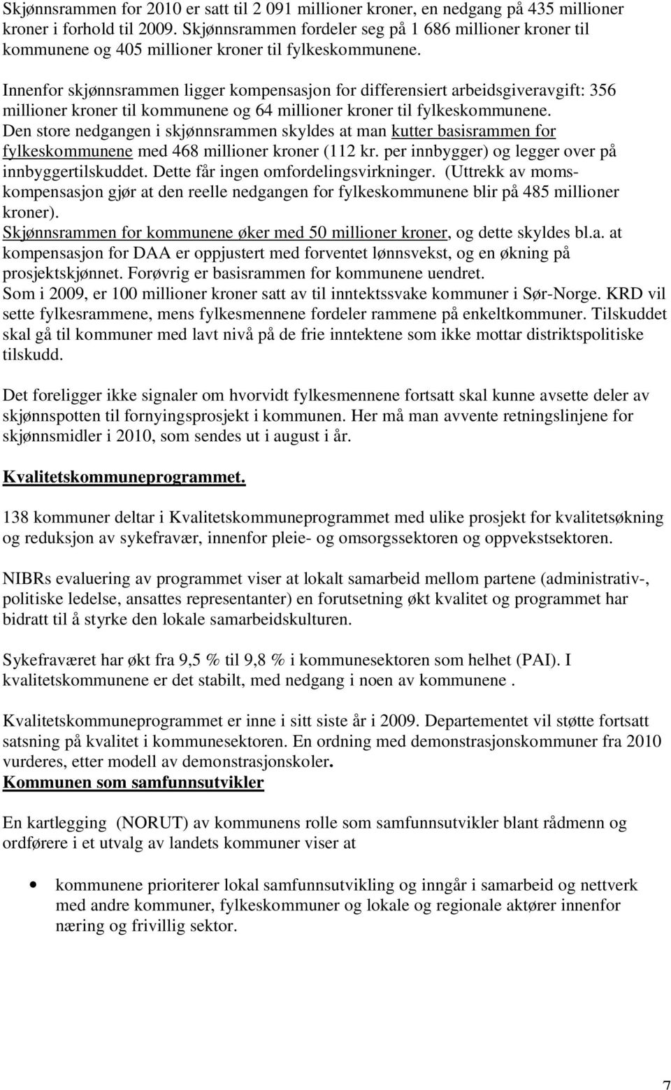 Innenfor skjønnsrammen ligger kompensasjon for differensiert arbeidsgiveravgift: 356 millioner kroner til kommunene og 64 millioner kroner til fylkeskommunene.