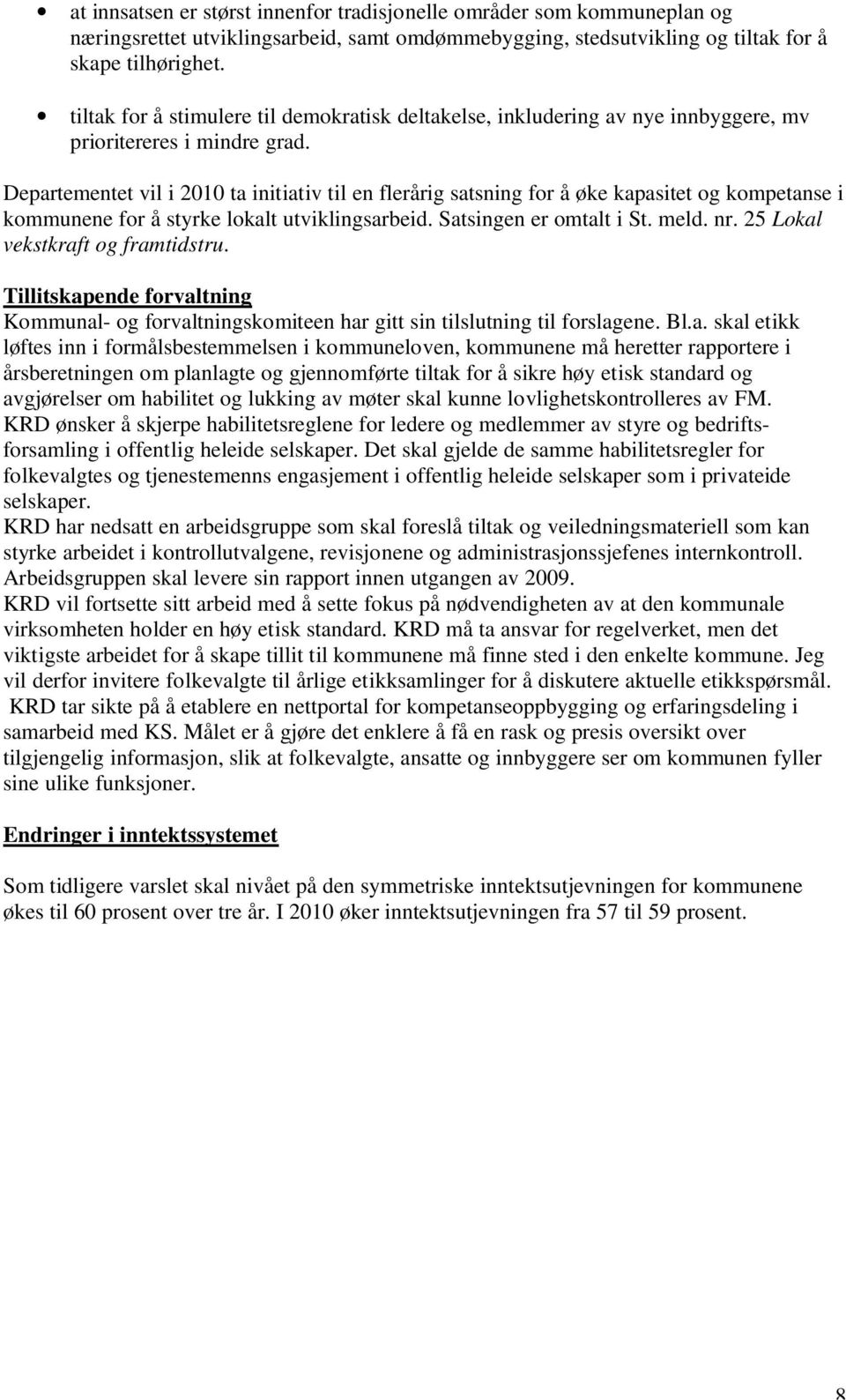 Departementet vil i 2010 ta initiativ til en flerårig satsning for å øke kapasitet og kompetanse i kommunene for å styrke lokalt utviklingsarbeid. Satsingen er omtalt i St. meld. nr.