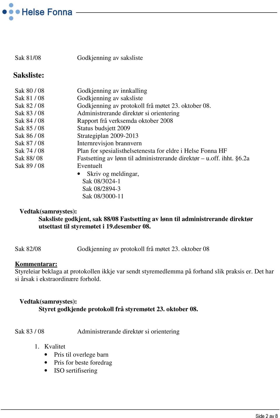 brannvern Sak 74 / 08 Plan for spesialisthelsetenesta for eldre i Helse Fonna HF Sak 88/ 08 Fastsetting av lønn til administrerande direktør u.off. ihht. 6.