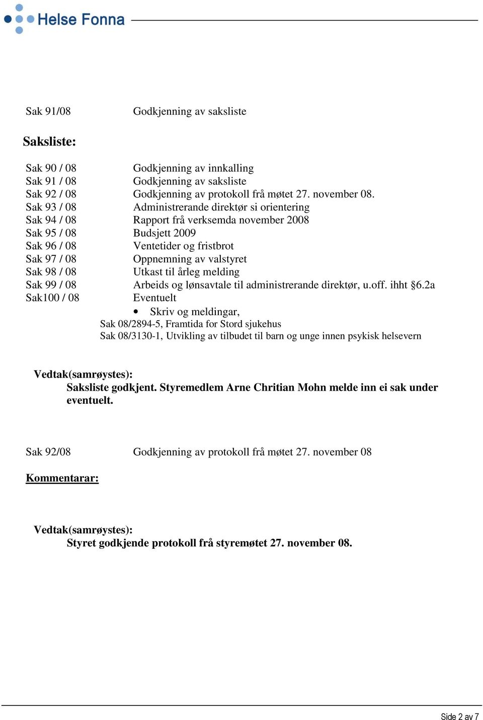 Sak 98 / 08 Utkast til årleg melding Sak 99 / 08 Arbeids og lønsavtale til administrerande direktør, u.off. ihht 6.