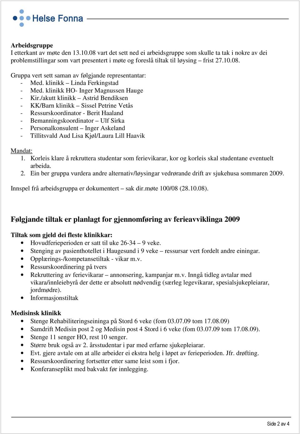 /akutt klinikk Astrid Bendiksen - KK/Barn klinikk Sissel Petrine Vetås - Ressurskoordinator - Berit Haaland - Bemanningskoordinator Ulf Sirka - Personalkonsulent Inger Askeland - Tillitsvald Aud Lisa