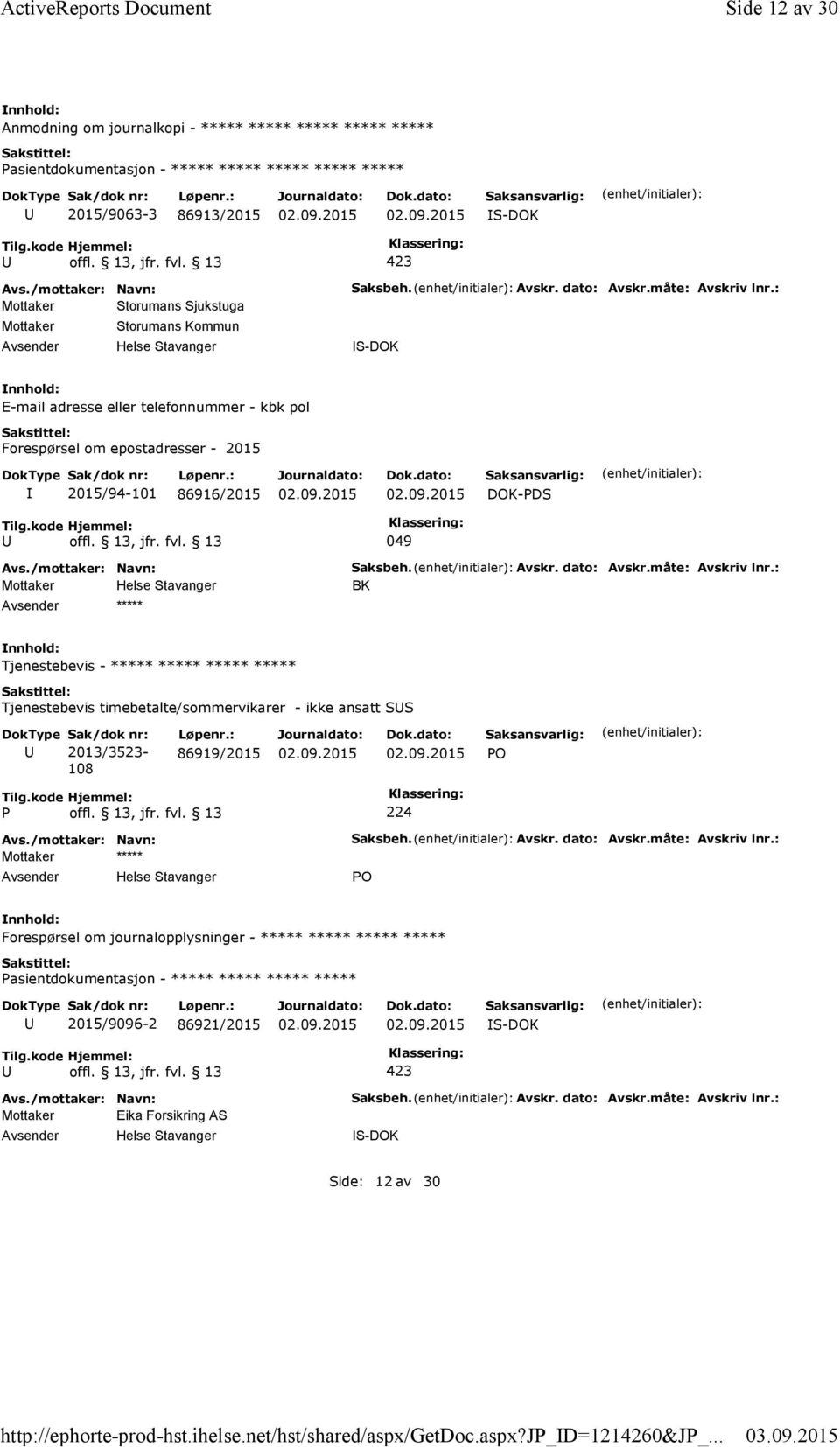 måte: Avskriv lnr.: E-mail adresse eller telefonnummer - kbk pol Forespørsel om epostadresser - 2015 2015/94-101 86916/2015 DOK-PDS 049 ***** Saksbeh. Avskr. dato: Avskr.måte: Avskriv lnr.: BK Tjenestebevis - ***** ***** ***** ***** Tjenestebevis timebetalte/sommervikarer - ikke ansatt SS Sak/dok nr: 2013/3523-108 Løpenr.