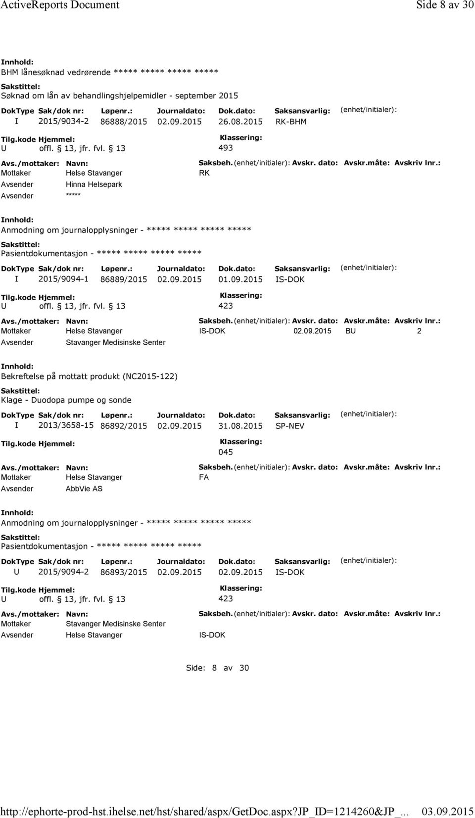 Avskr. dato: Avskr.måte: Avskriv lnr.: RK Anmodning om journalopplysninger - ***** ***** ***** ***** 2015/9094-1 86889/2015 Saksbeh. Avskr. dato: Avskr.måte: Avskriv lnr.: B 2 Stavanger Medisinske Senter Bekreftelse på mottatt produkt (NC2015-122) Klage - Duodopa pumpe og sonde 2013/3658-15 86892/2015 31.