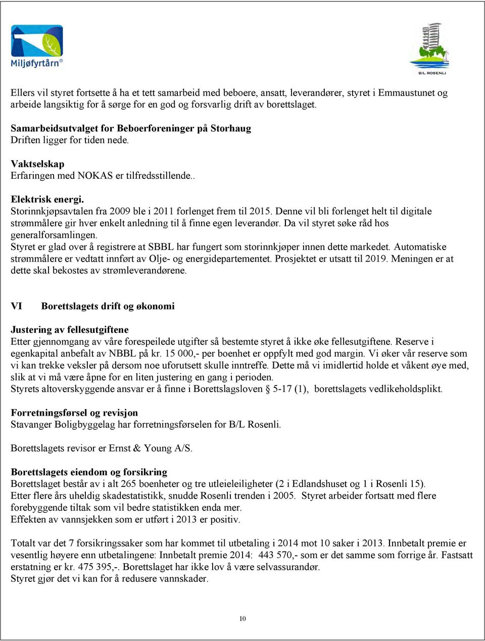 Storinnkjøpsavtalen fra 2009 ble i 2011 forlenget frem til 2015. Denne vil bli forlenget helt til digitale strømmålere gir hver enkelt anledning til å finne egen leverandør.