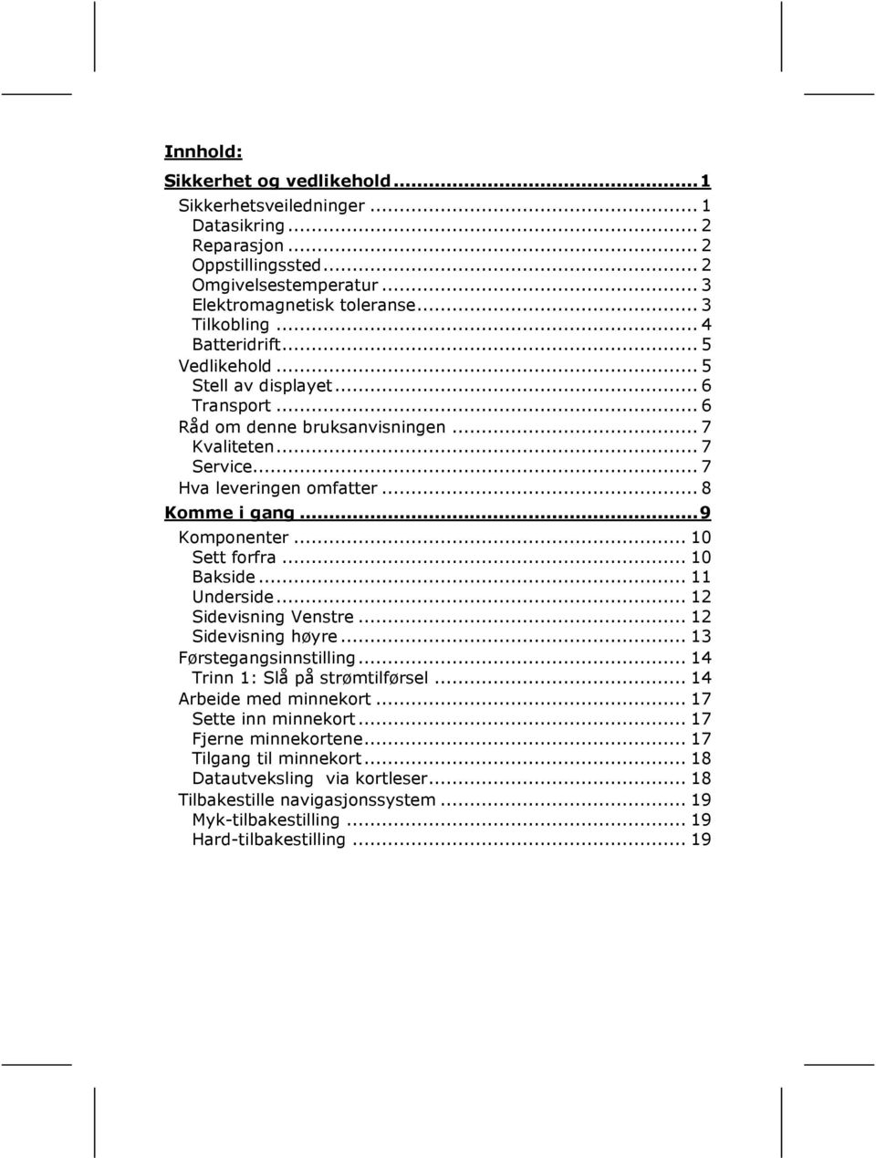 .. 10 Sett forfra... 10 Bakside... 11 Underside... 12 Sidevisning Venstre... 12 Sidevisning høyre... 13 Førstegangsinnstilling... 14 Trinn 1: Slå på strømtilførsel... 14 Arbeide med minnekort.