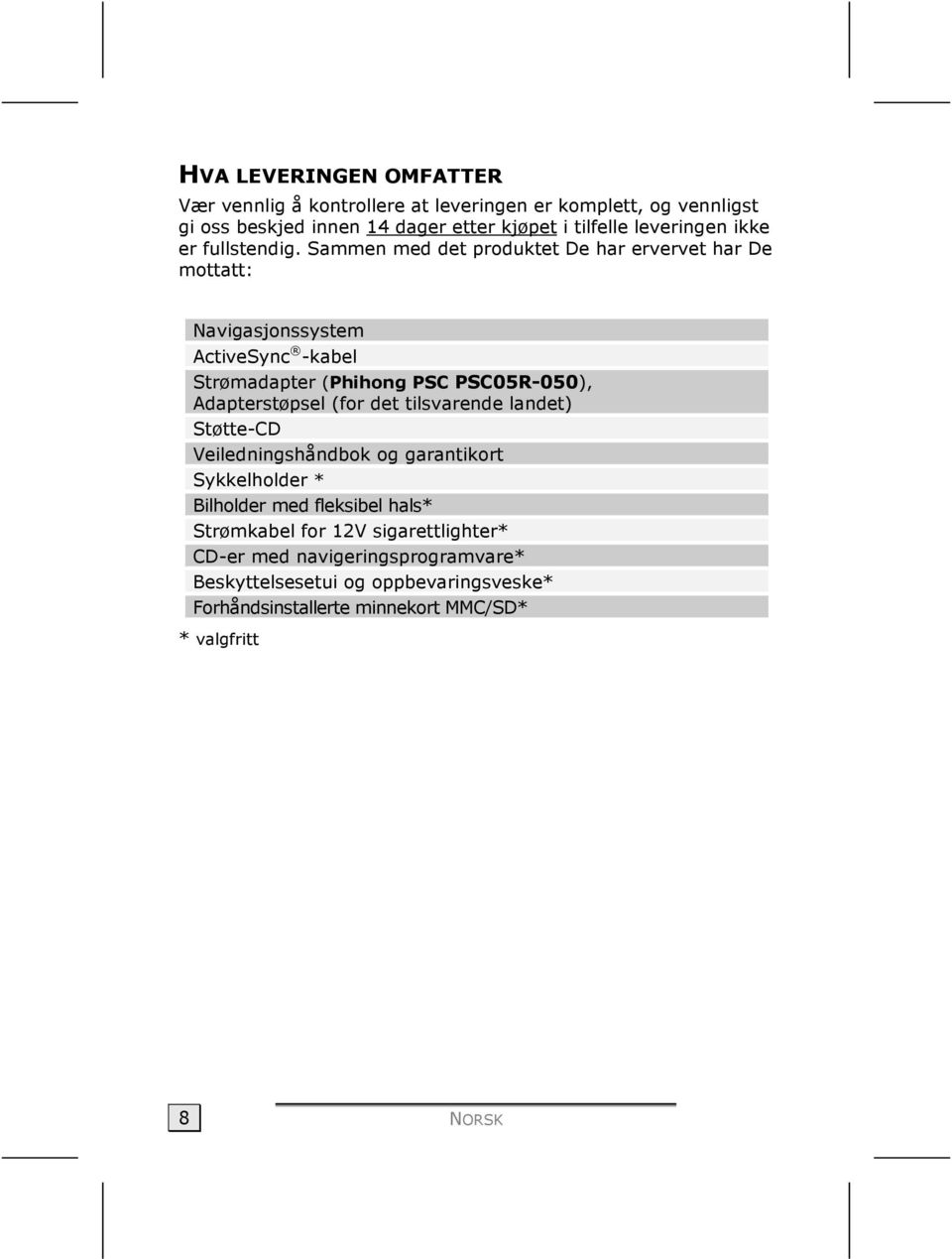 Sammen med det produktet De har ervervet har De mottatt: Navigasjonssystem ActiveSync -kabel Strømadapter (Phihong PSC PSC05R-050), Adapterstøpsel (for