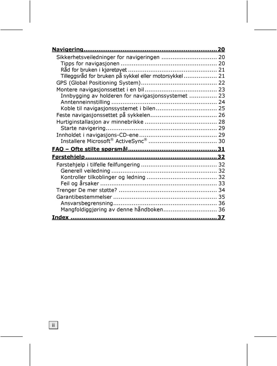 .. 25 Feste navigasjonssettet på sykkelen... 26 Hurtiginstallasjon av minnebrikke... 28 Starte navigering... 29 Innholdet i navigasjons-cd-ene... 29 Installere Microsoft ActiveSync.