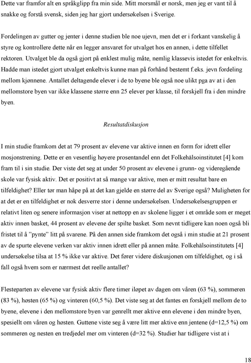 Utvalget ble da også gjort på enklest mulig måte, nemlig klassevis istedet for enkeltvis. Hadde man istedet gjort utvalget enkeltvis kunne man på forhånd bestemt f.eks. jevn fordeling mellom kjønnene.